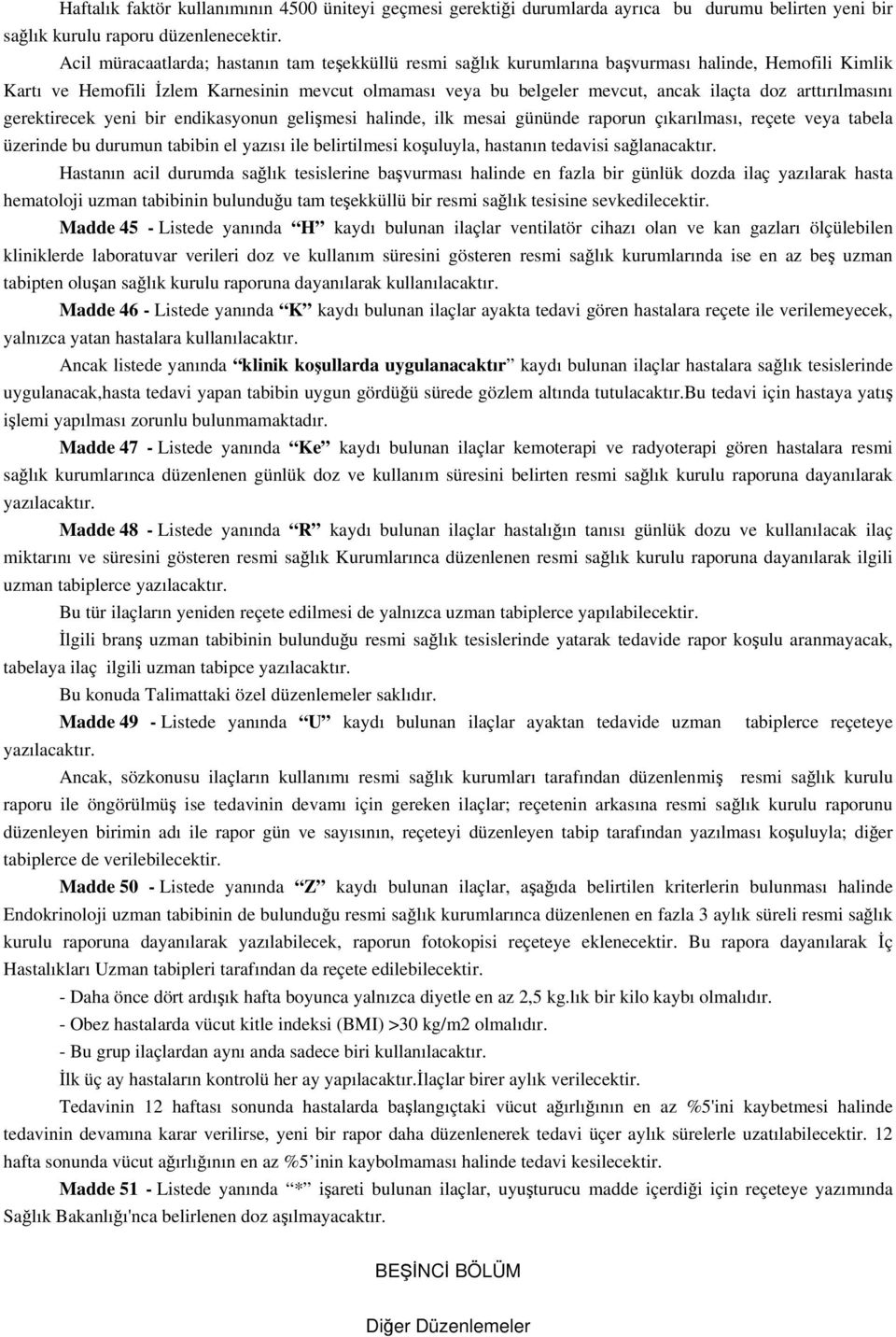 arttırılmasını gerektirecek yeni bir endikasyonun gelişmesi halinde, ilk mesai gününde raporun çıkarılması, reçete veya tabela üzerinde bu durumun tabibin el yazısı ile belirtilmesi koşuluyla,