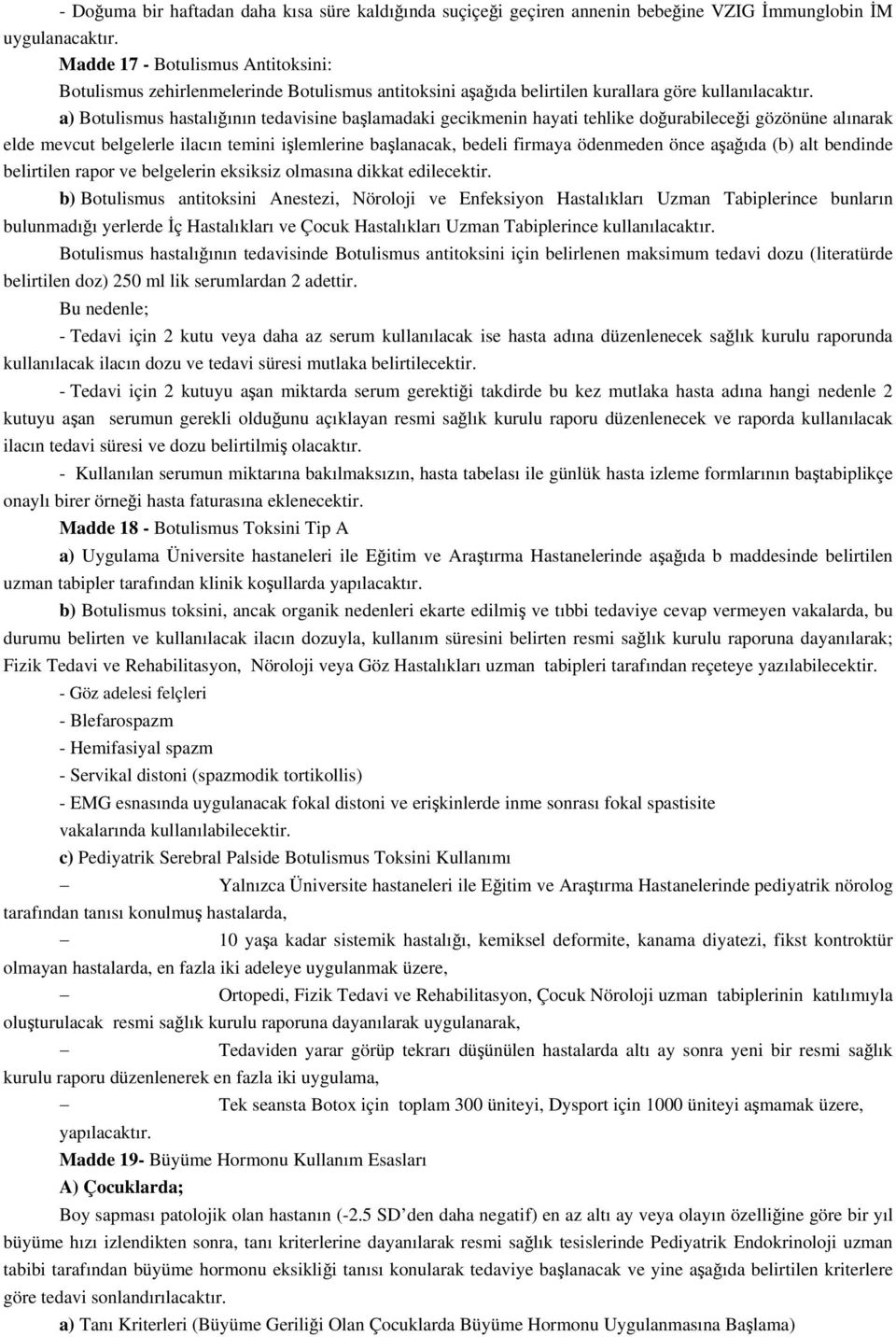 a) Botulismus hastalığının tedavisine başlamadaki gecikmenin hayati tehlike doğurabileceği gözönüne alınarak elde mevcut belgelerle ilacın temini işlemlerine başlanacak, bedeli firmaya ödenmeden önce