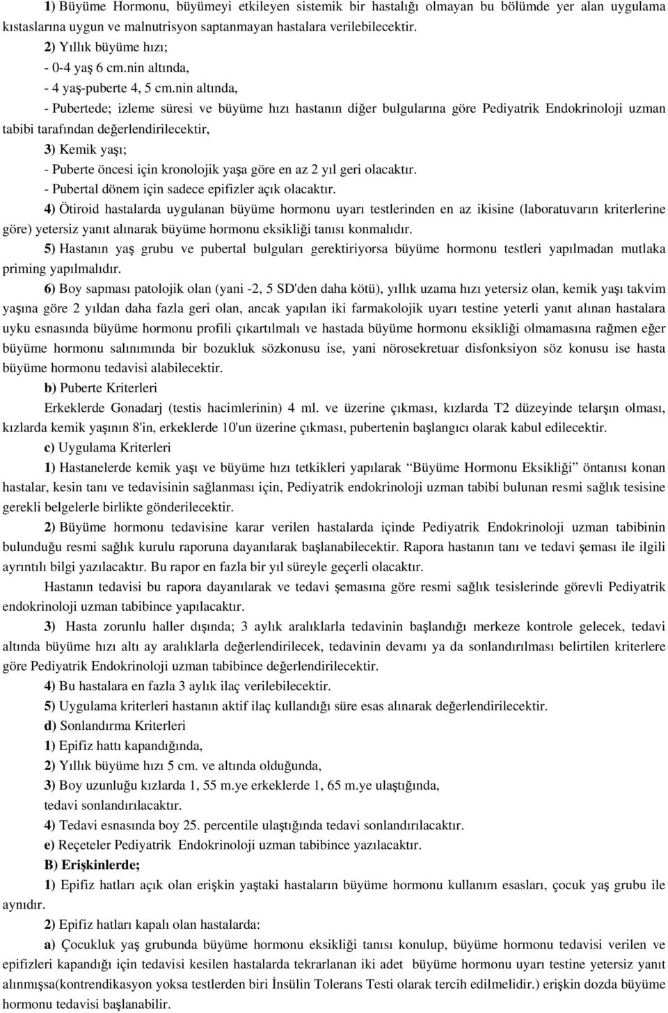 nin altında, - Pubertede; izleme süresi ve büyüme hızı hastanın diğer bulgularına göre Pediyatrik Endokrinoloji uzman tabibi tarafından değerlendirilecektir, 3) Kemik yaşı; - Puberte öncesi için