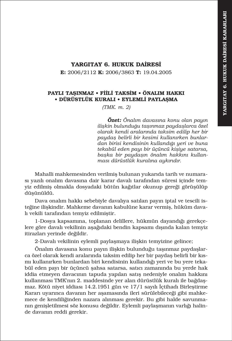 kendisinin kulland yeri ve buna tekabül eden pay bir üçüncü kifliye satarsa, baflka bir paydafl n önal m hakk n kullanmas dürüstlük kural na ayk r d r. YARGITAY 6.