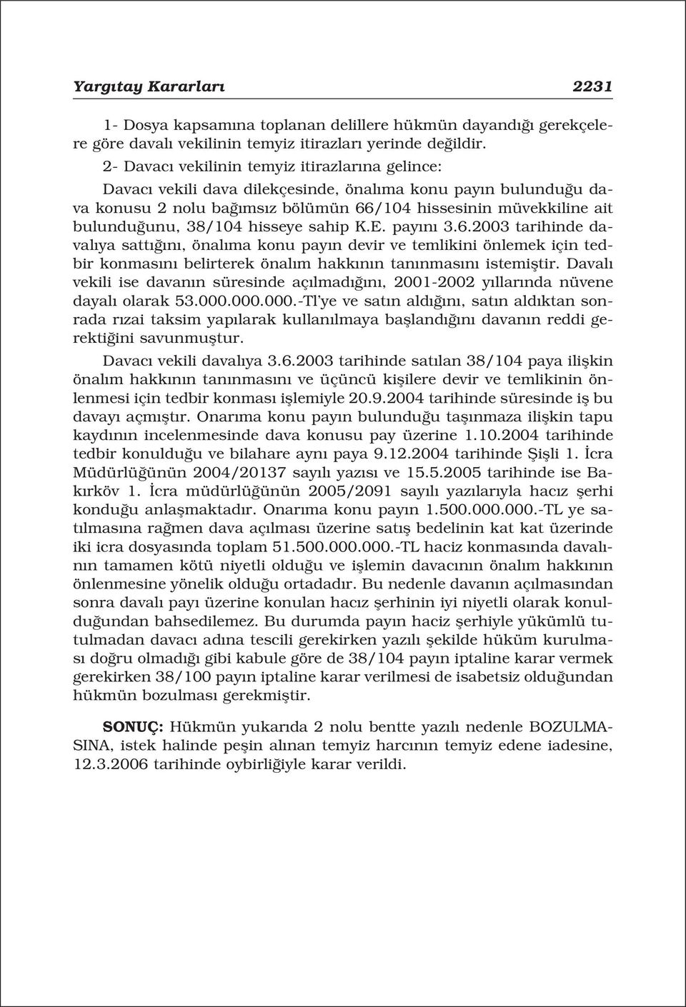 hisseye sahip K.E. pay n 3.6.2003 tarihinde daval ya satt n, önal ma konu pay n devir ve temlikini önlemek için tedbir konmas n belirterek önal m hakk n n tan nmas n istemifltir.