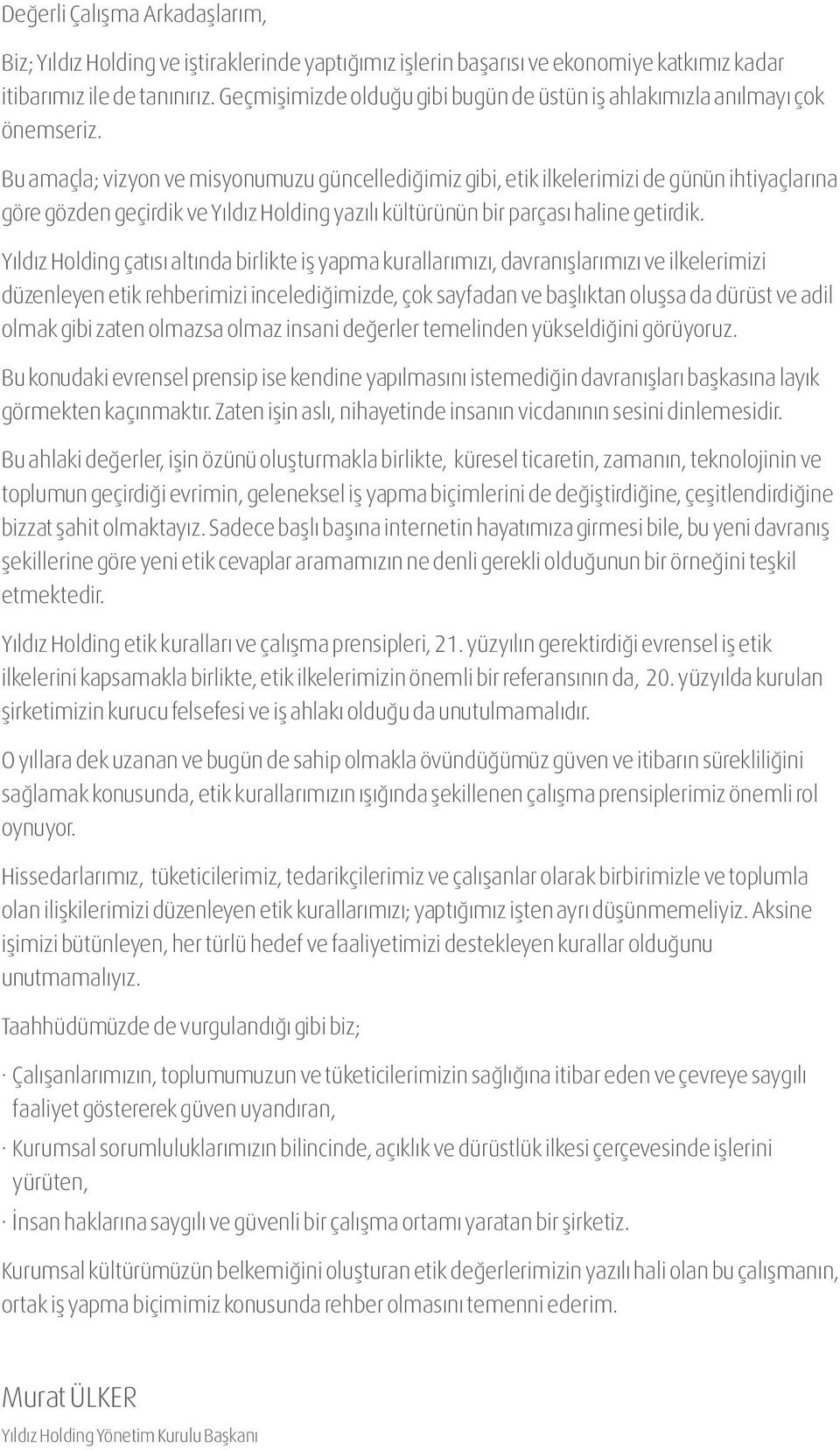 Bu amaçla; vizyon ve misyonumuzu güncelledi imiz gibi, etik ilkelerimizi de günün ihtiyaçlar na göre gözden geçirdik ve Y ld z Holding yaz l kültürünün bir parças haline getirdik.