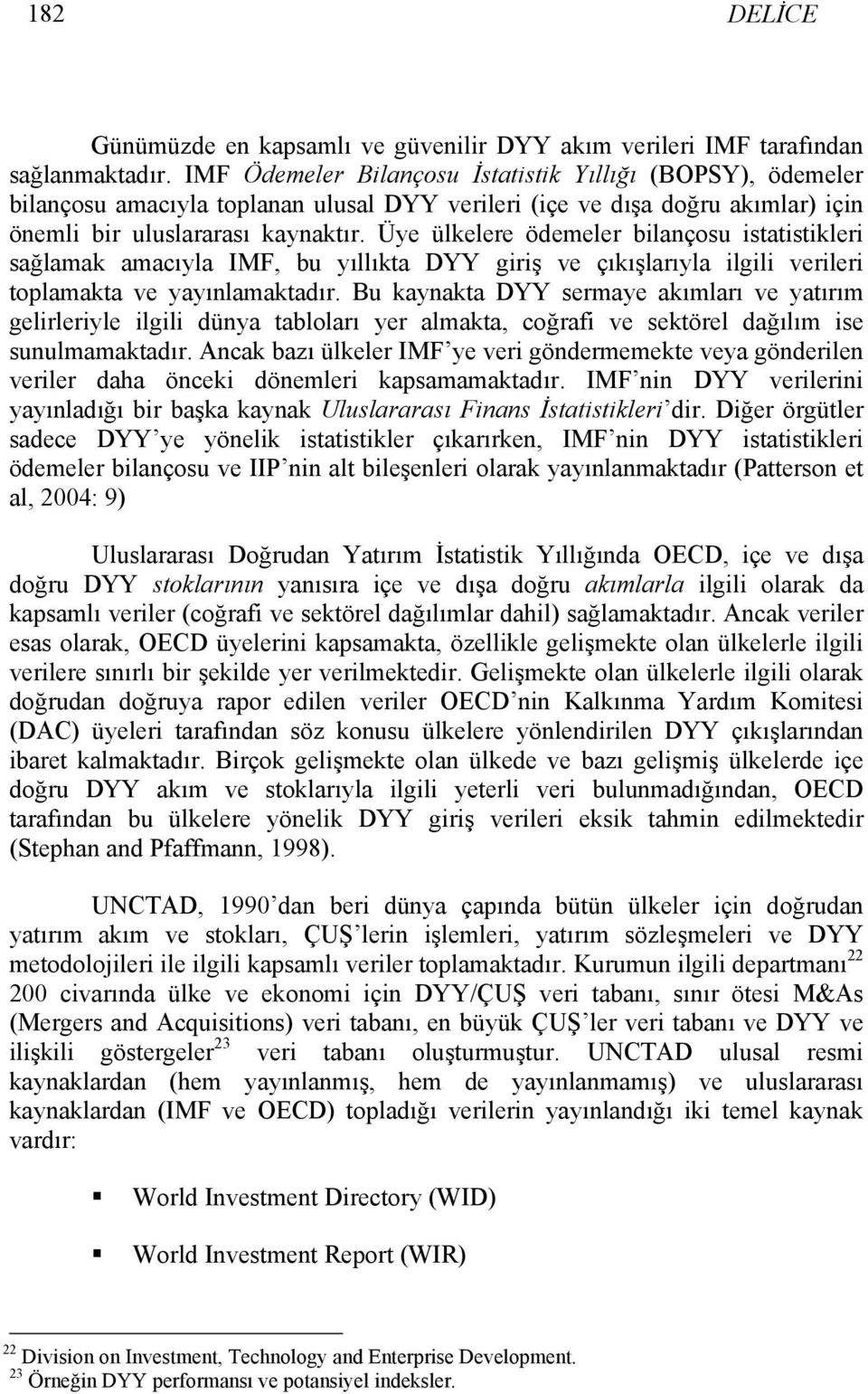 Üye ülkelere ödemeler bilançosu istatistikleri sağlamak amacıyla IMF, bu yıllıkta DYY giriş ve çıkışlarıyla ilgili verileri toplamakta ve yayınlamaktadır.