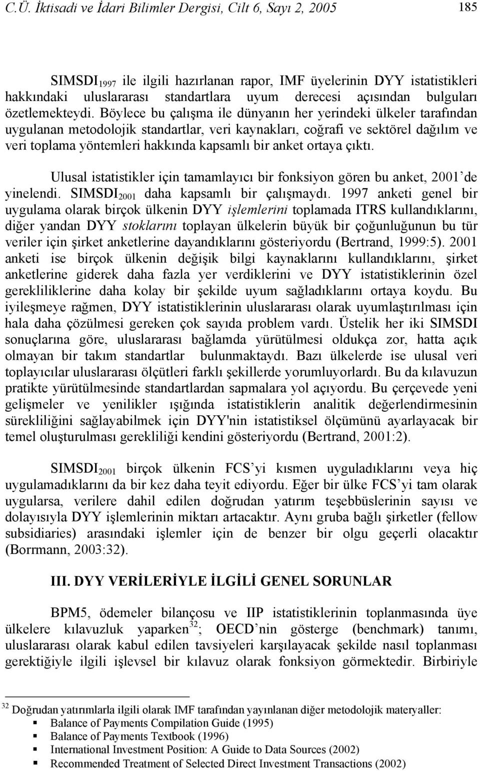 Böylece bu çalışma ile dünyanın her yerindeki ülkeler tarafından uygulanan metodolojik standartlar, veri kaynakları, coğrafi ve sektörel dağılım ve veri toplama yöntemleri hakkında kapsamlı bir anket