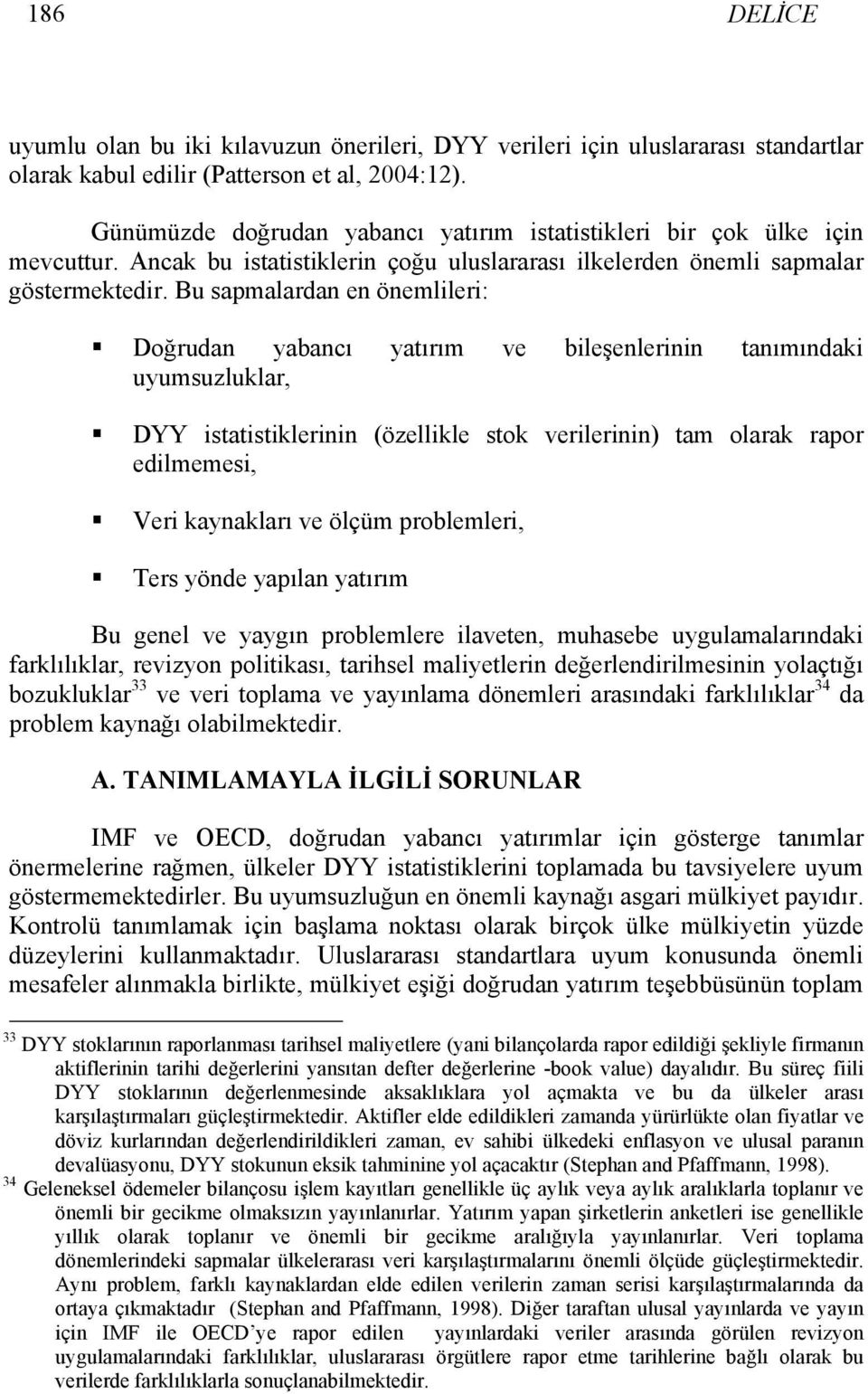 Bu sapmalardan en önemlileri: Doğrudan yabancı yatırım ve bileşenlerinin tanımındaki uyumsuzluklar, DYY istatistiklerinin (özellikle stok verilerinin) tam olarak rapor edilmemesi, Veri kaynakları ve