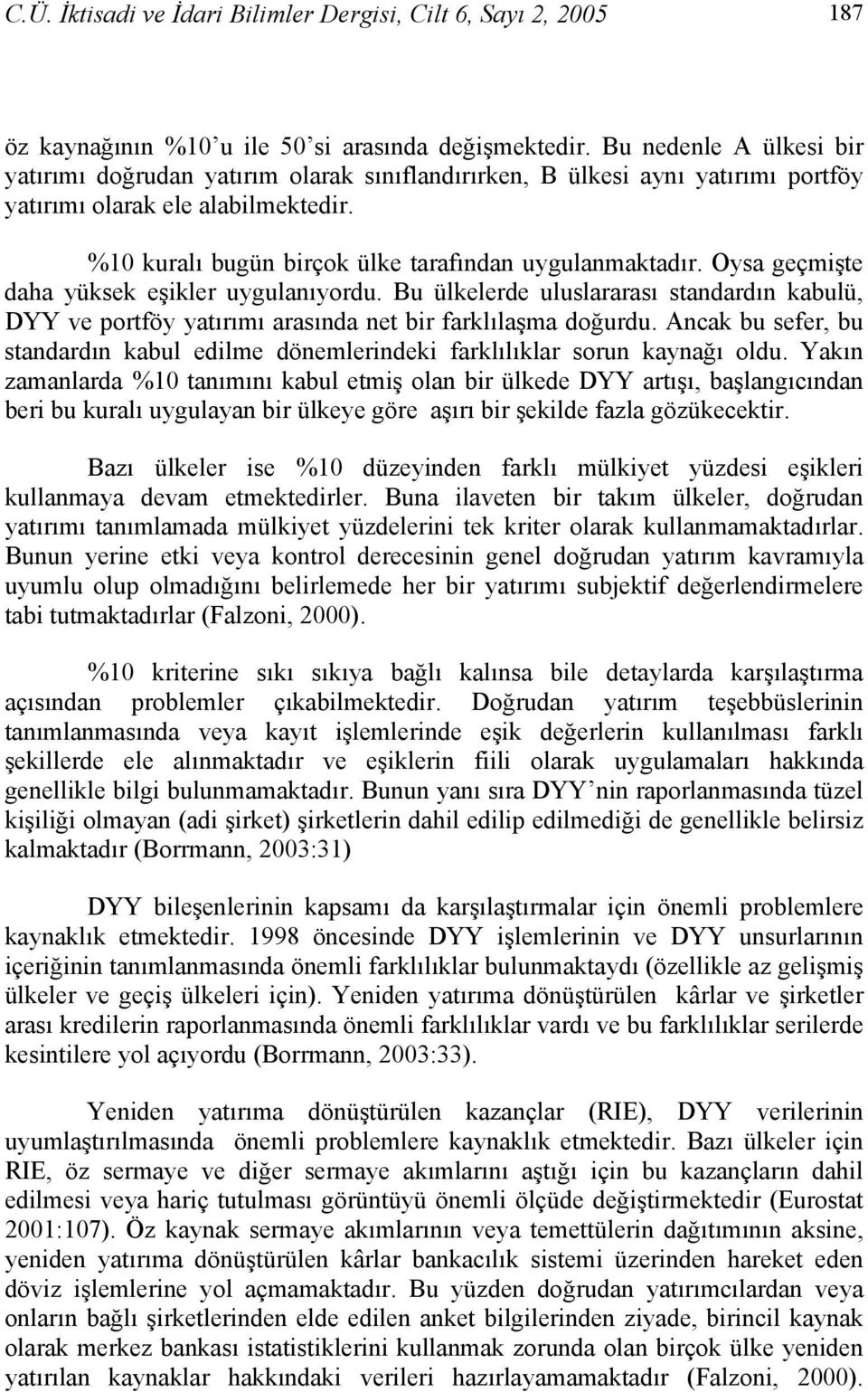 Oysa geçmişte daha yüksek eşikler uygulanıyordu. Bu ülkelerde uluslararası standardın kabulü, DYY ve portföy yatırımı arasında net bir farklılaşma doğurdu.