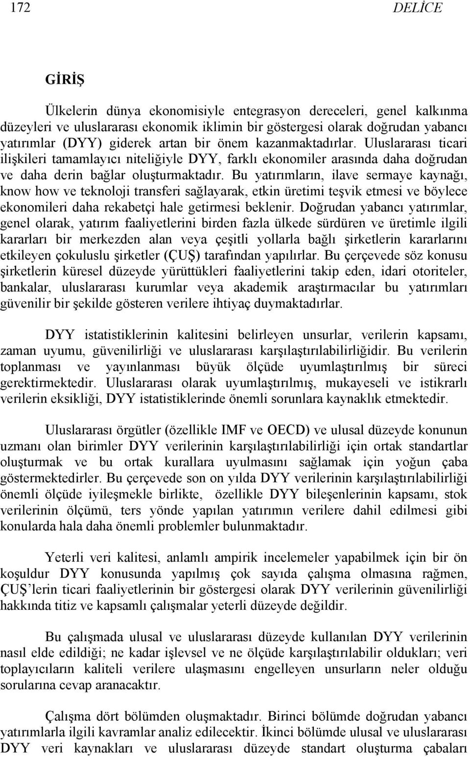 Bu yatırımların, ilave sermaye kaynağı, know how ve teknoloji transferi sağlayarak, etkin üretimi teşvik etmesi ve böylece ekonomileri daha rekabetçi hale getirmesi beklenir.