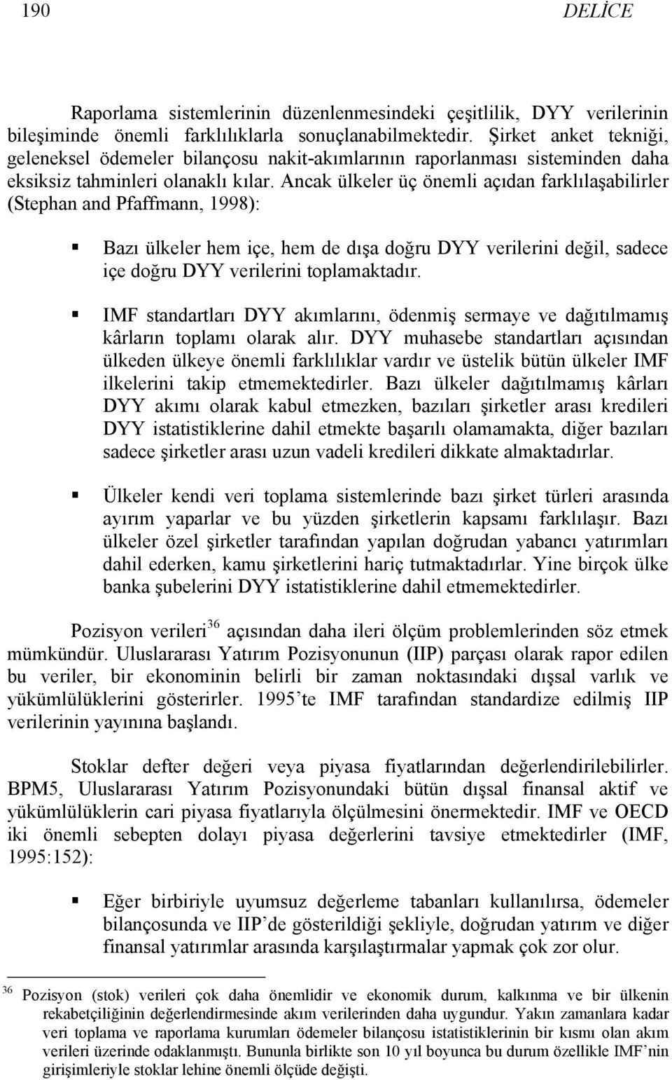 Ancak ülkeler üç önemli açıdan farklılaşabilirler (Stephan and Pfaffmann, 1998): Bazı ülkeler hem içe, hem de dışa doğru DYY verilerini değil, sadece içe doğru DYY verilerini toplamaktadır.