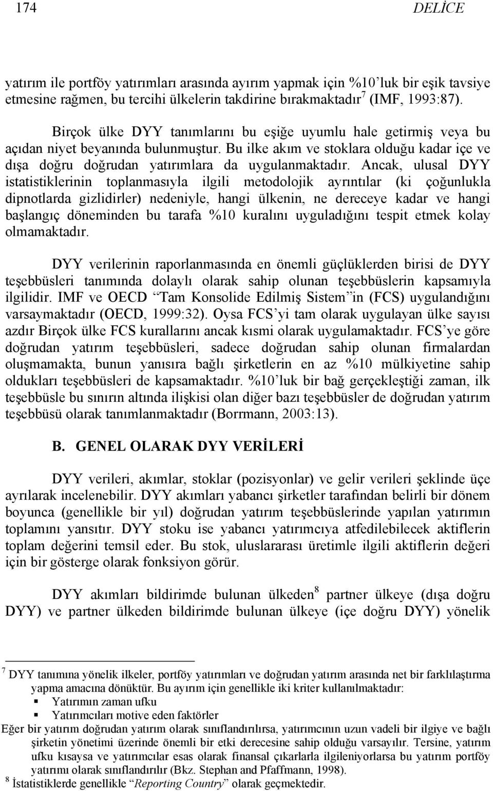 Ancak, ulusal DYY istatistiklerinin toplanmasıyla ilgili metodolojik ayrıntılar (ki çoğunlukla dipnotlarda gizlidirler) nedeniyle, hangi ülkenin, ne dereceye kadar ve hangi başlangıç döneminden bu