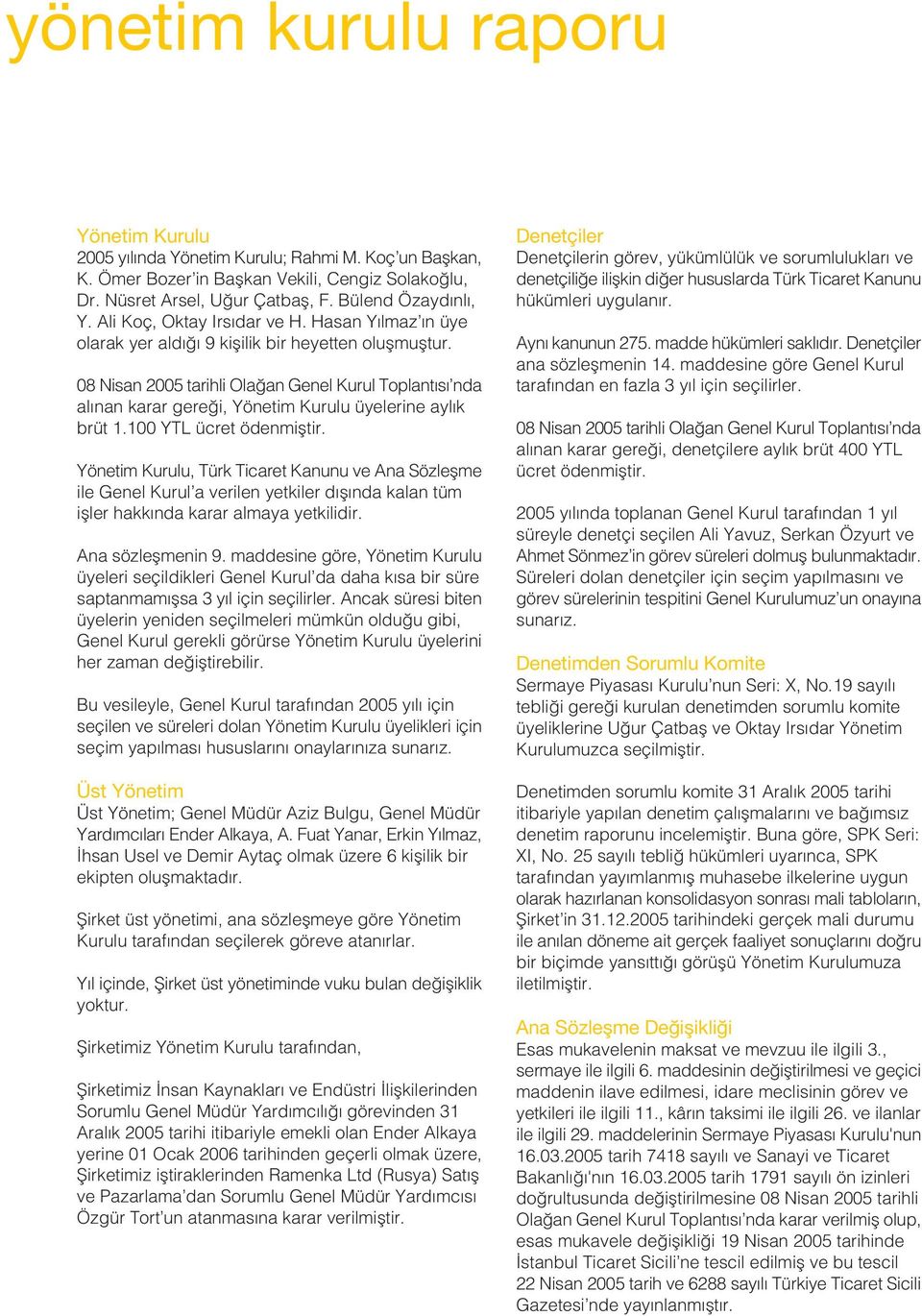 08 Nisan 2005 tarihli Ola an Genel Kurul Toplant s nda al nan karar gere i, Yönetim Kurulu üyelerine ayl k brüt 1.100 YTL ücret ödenmifltir.