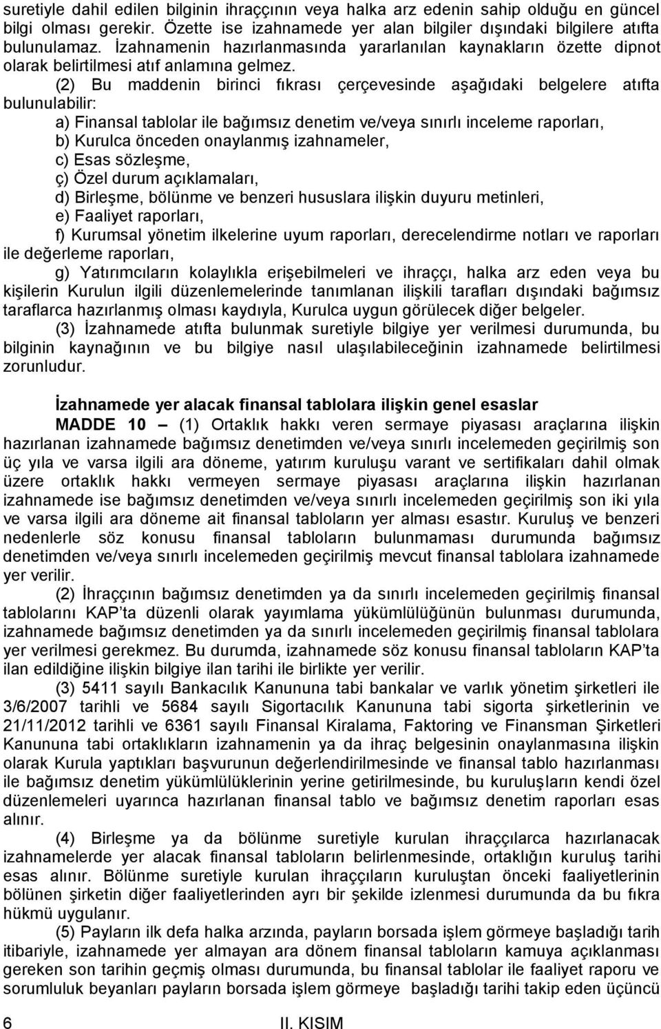 (2) Bu maddenin birinci fıkrası çerçevesinde aşağıdaki belgelere atıfta bulunulabilir: a) Finansal tablolar ile bağımsız denetim ve/veya sınırlı inceleme raporları, b) Kurulca önceden onaylanmış