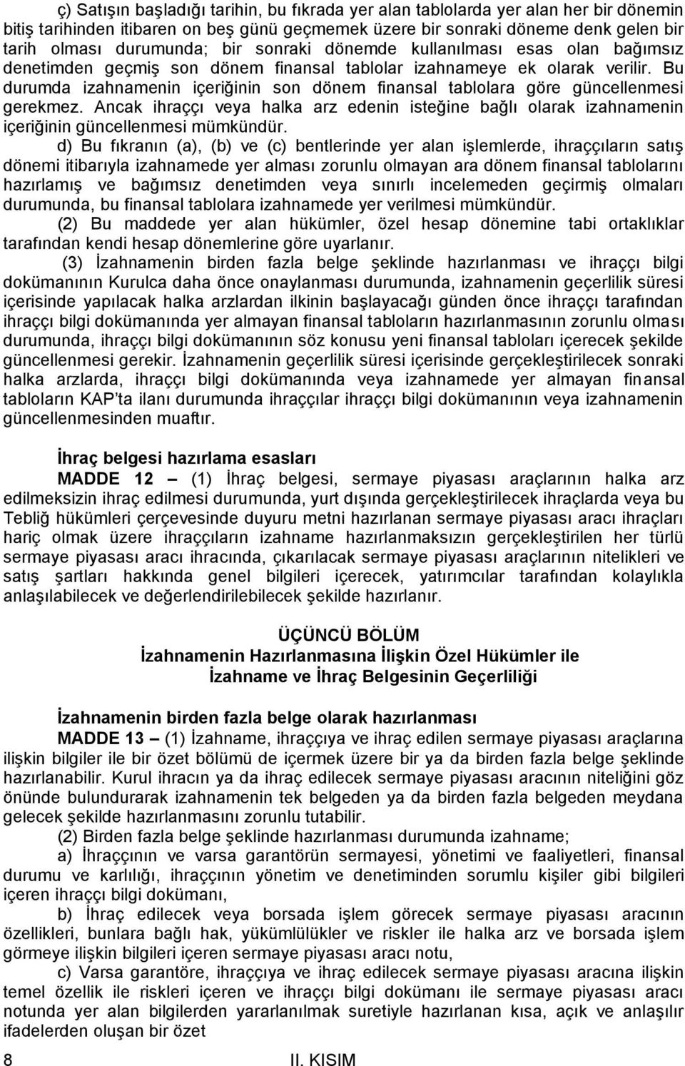 Bu durumda izahnamenin içeriğinin son dönem finansal tablolara göre güncellenmesi gerekmez. Ancak ihraççı veya halka arz edenin isteğine bağlı olarak izahnamenin içeriğinin güncellenmesi mümkündür.