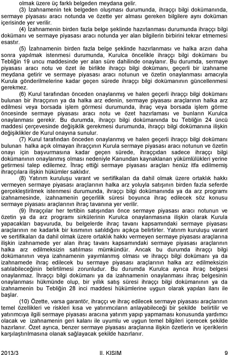 (4) İzahnamenin birden fazla belge şeklinde hazırlanması durumunda ihraççı bilgi dokümanı ve sermaye piyasası aracı notunda yer alan bilgilerin birbirini tekrar etmemesi esastır.