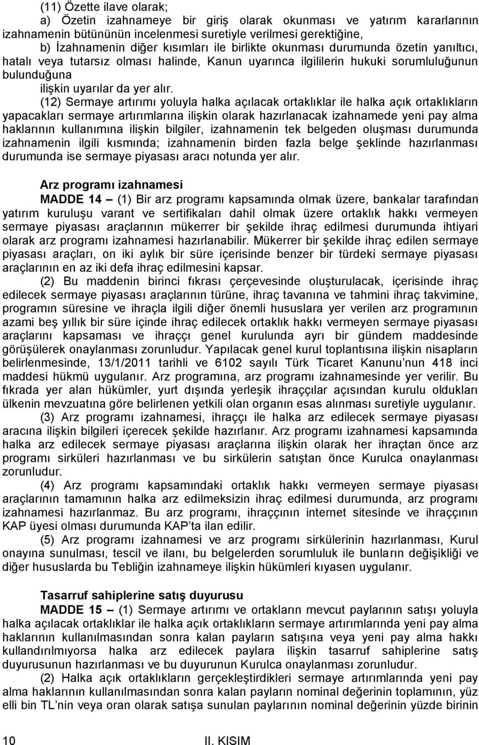 (12) Sermaye artırımı yoluyla halka açılacak ortaklıklar ile halka açık ortaklıkların yapacakları sermaye artırımlarına ilişkin olarak hazırlanacak izahnamede yeni pay alma haklarının kullanımına