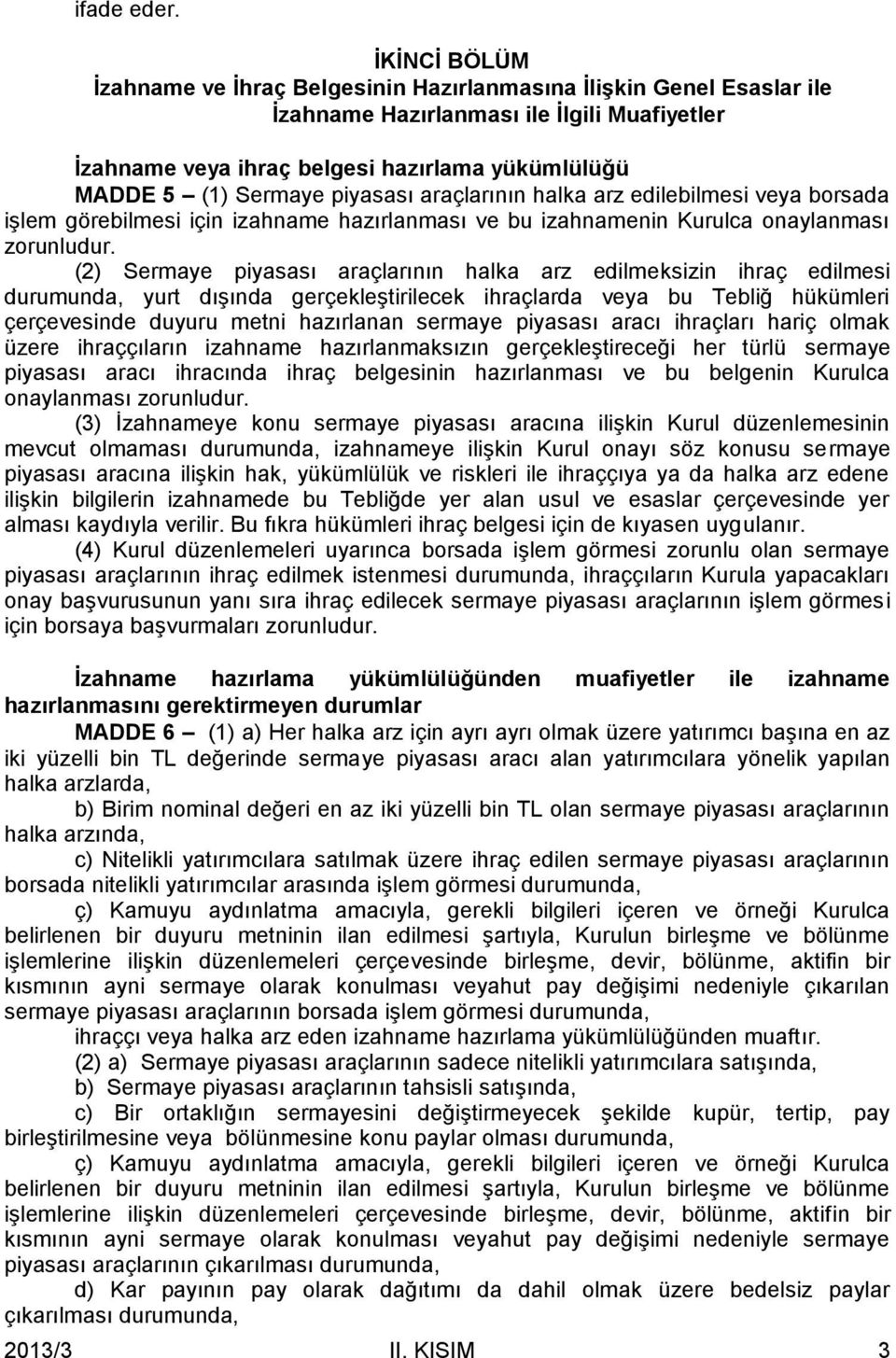 piyasası araçlarının halka arz edilebilmesi veya borsada işlem görebilmesi için izahname hazırlanması ve bu izahnamenin Kurulca onaylanması zorunludur.