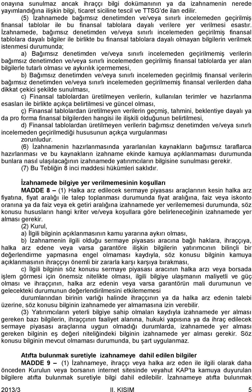 İzahnamede, bağımsız denetimden ve/veya sınırlı incelemeden geçirilmiş finansal tablolara dayalı bilgiler ile birlikte bu finansal tablolara dayalı olmayan bilgilerin verilmek istenmesi durumunda; a)