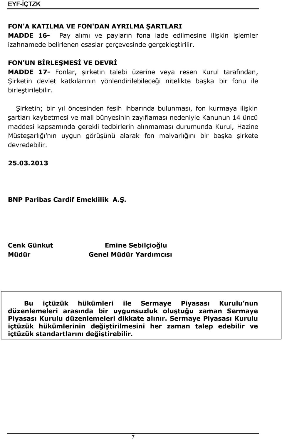 Şirketin; bir yıl öncesinden fesih ihbarında bulunması, fon kurmaya ilişkin şartları kaybetmesi ve mali bünyesinin zayıflaması nedeniyle Kanunun 14 üncü maddesi kapsamında gerekli tedbirlerin