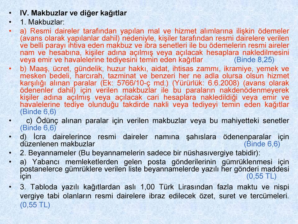 eden makbuz ve ibra senetleri ile bu ödemelerin resmi aireler nam ve hesabına, kiģiler adına açılmıģ veya açılacak hesaplara nakledilmesini veya emir ve havalelerine tediyesini temin eden kağıtlar