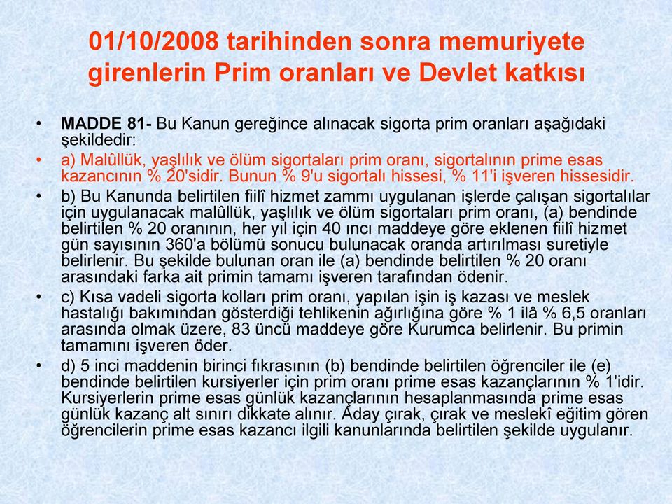 b) Bu Kanunda belirtilen fiilî hizmet zammı uygulanan iģlerde çalıģan sigortalılar için uygulanacak malûllük, yaģlılık ve ölüm sigortaları prim oranı, (a) bendinde belirtilen % 20 oranının, her yıl