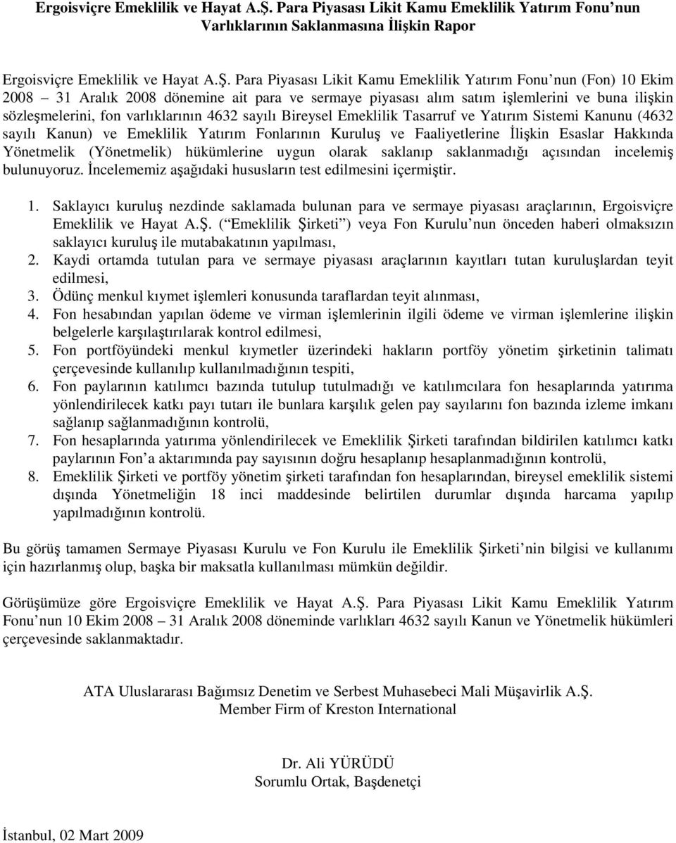 ve sermaye piyasası alım satım işlemlerini ve buna ilişkin sözleşmelerini, fon varlıklarının 4632 sayılı Bireysel Emeklilik Tasarruf ve Yatırım Sistemi Kanunu (4632 sayılı Kanun) ve Emeklilik Yatırım