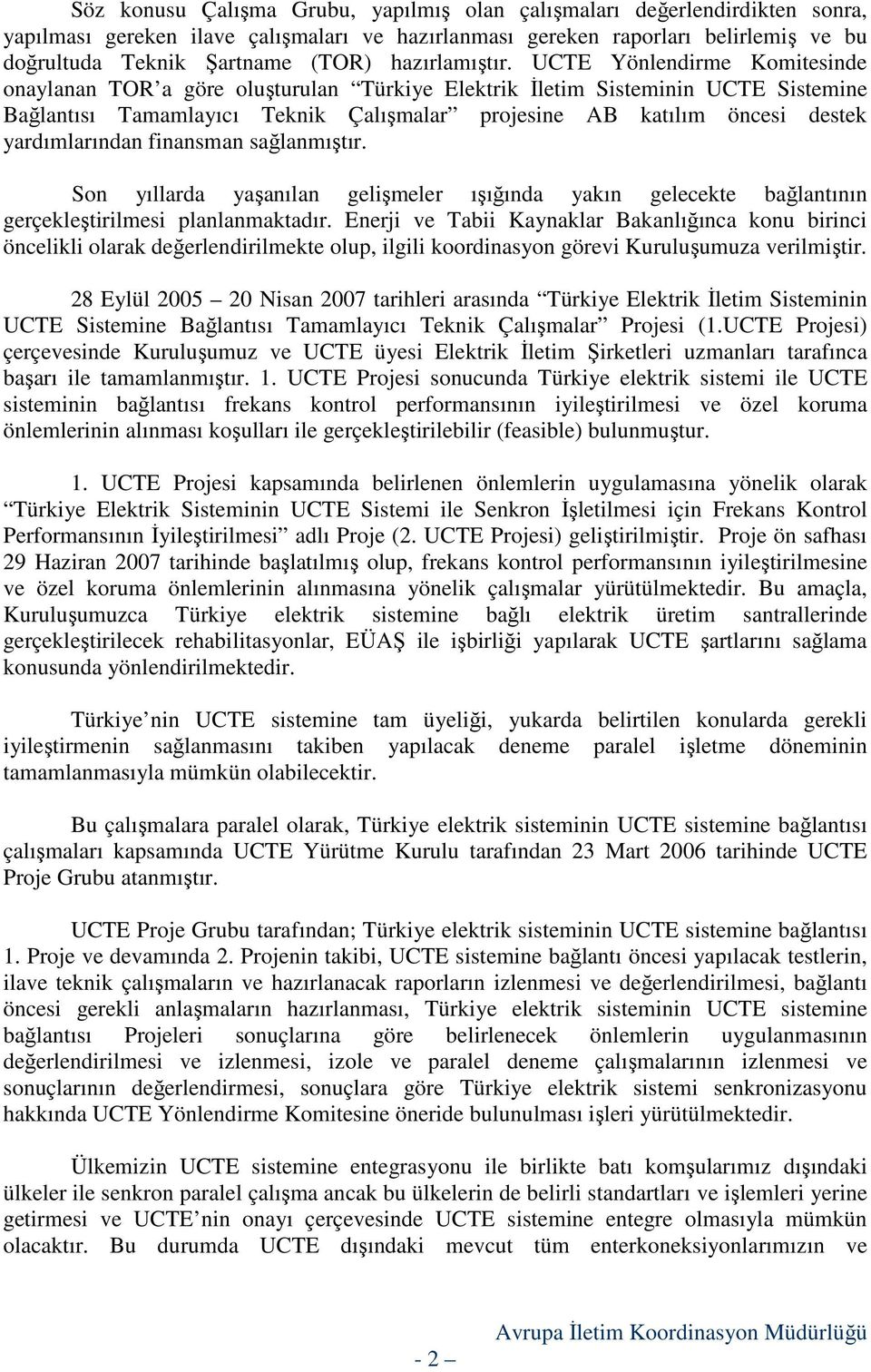 UCTE Yönlendirme Komitesinde onaylanan TOR a göre oluşturulan Türkiye Elektrik Đletim Sisteminin UCTE Sistemine Bağlantısı Tamamlayıcı Teknik Çalışmalar projesine AB katılım öncesi destek