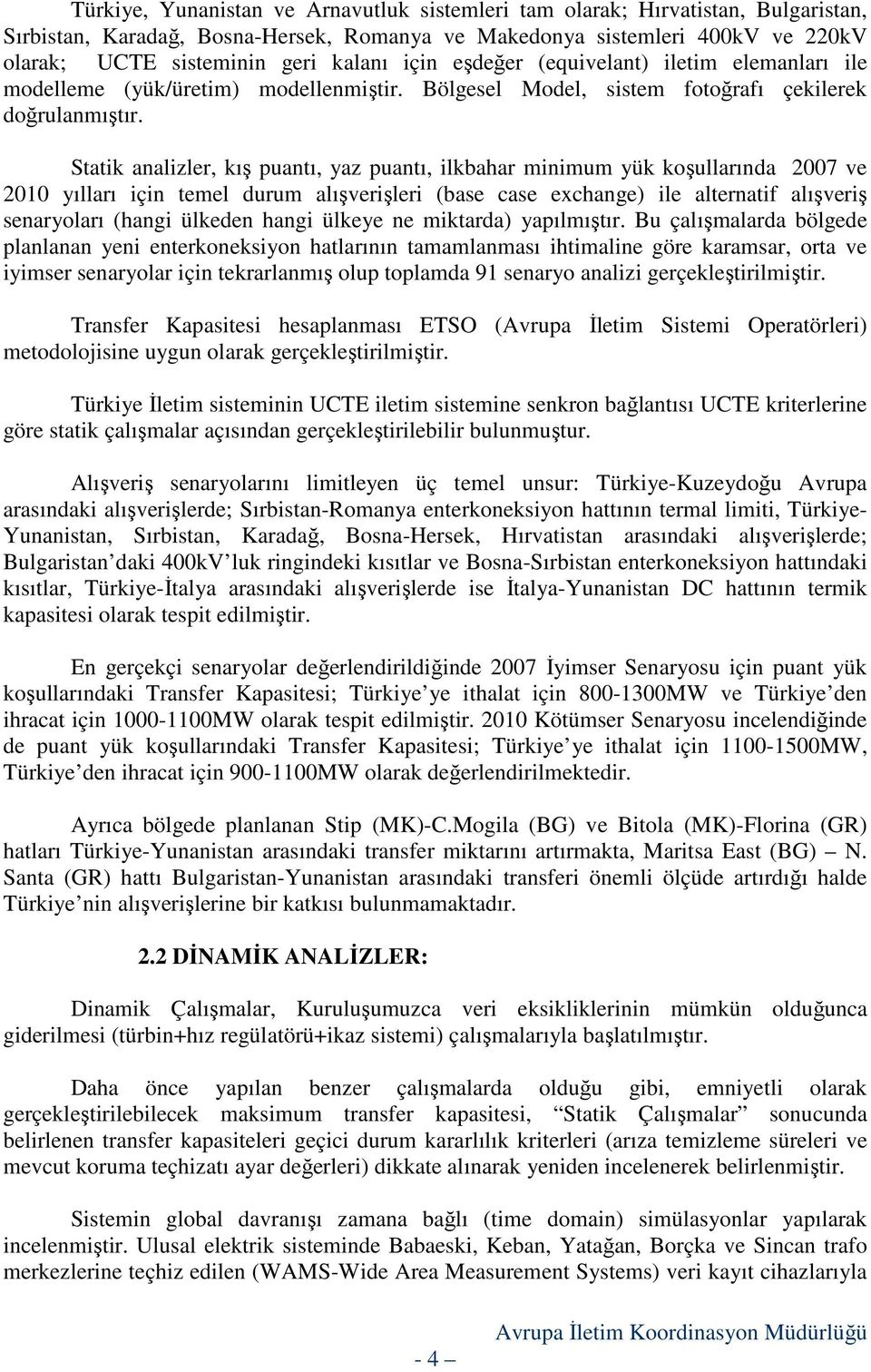 Statik analizler, kış puantı, yaz puantı, ilkbahar minimum yük koşullarında 2007 ve 2010 yılları için temel durum alışverişleri (base case exchange) ile alternatif alışveriş senaryoları (hangi