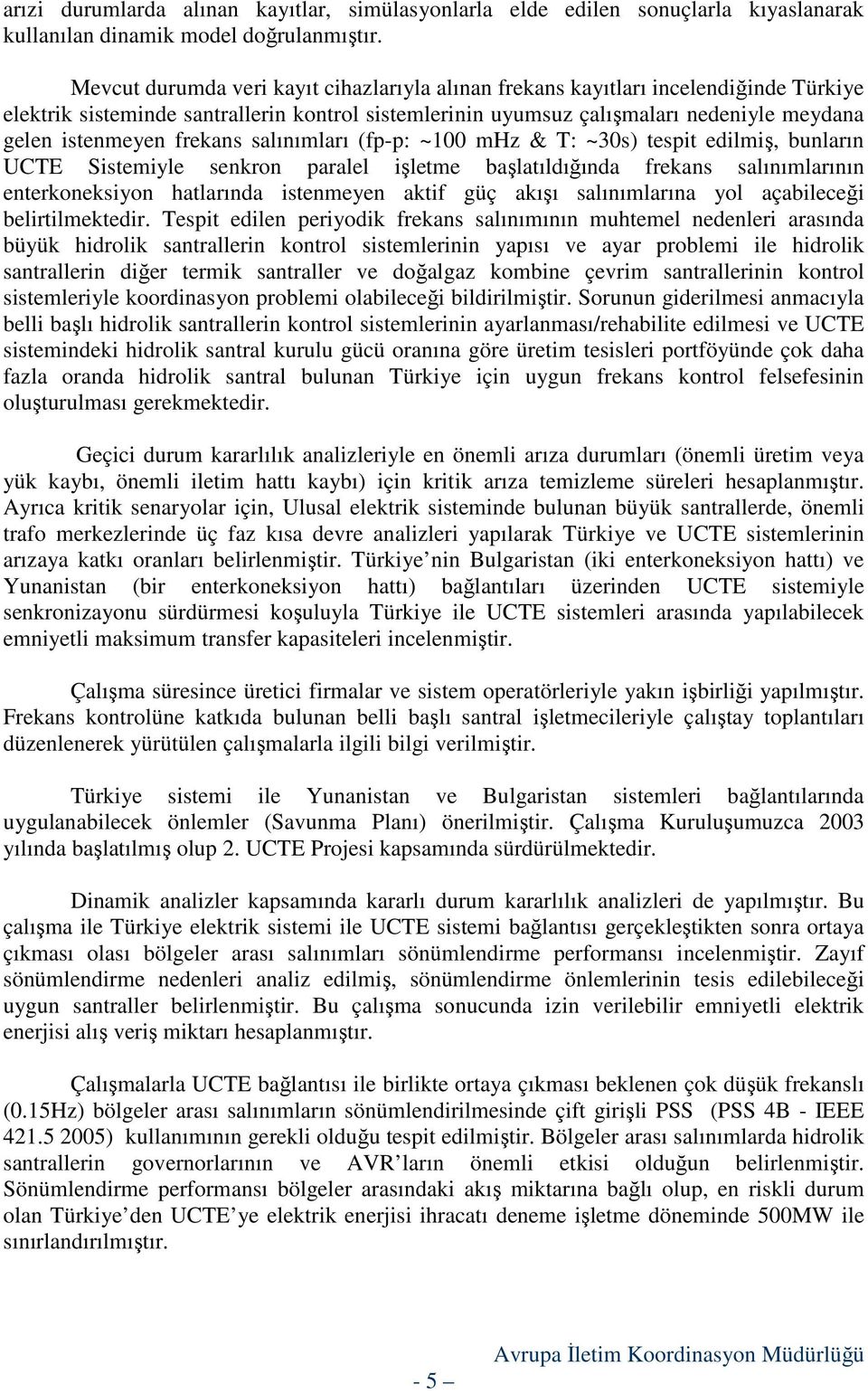 frekans salınımları (fp-p: ~100 mhz & T: ~30s) tespit edilmiş, bunların UCTE Sistemiyle senkron paralel işletme başlatıldığında frekans salınımlarının enterkoneksiyon hatlarında istenmeyen aktif güç