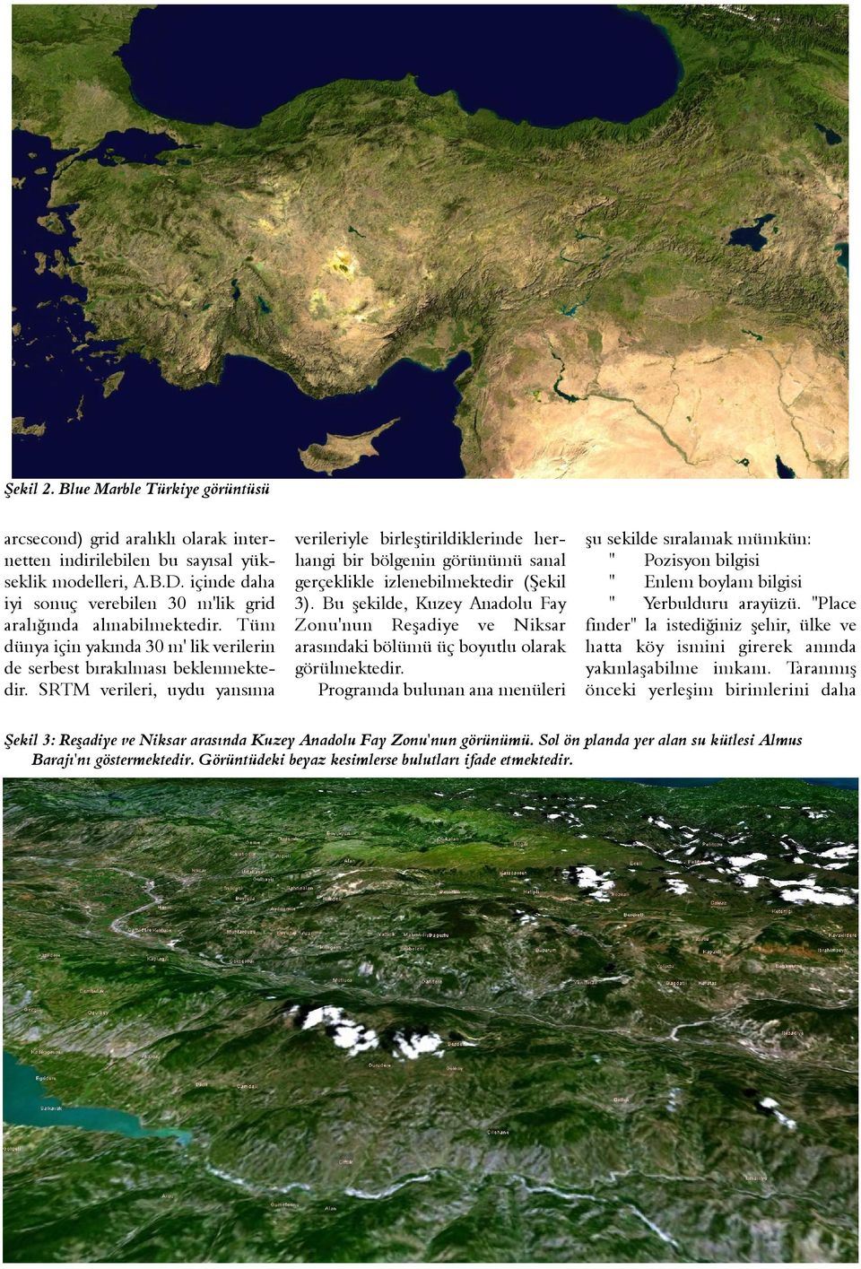 SRTM verileri, uydu yansýma verileriyle birleþtirildiklerinde herhangi bir bölgenin görünümü sanal gerçeklikle izlenebilmektedir (Þekil 3).