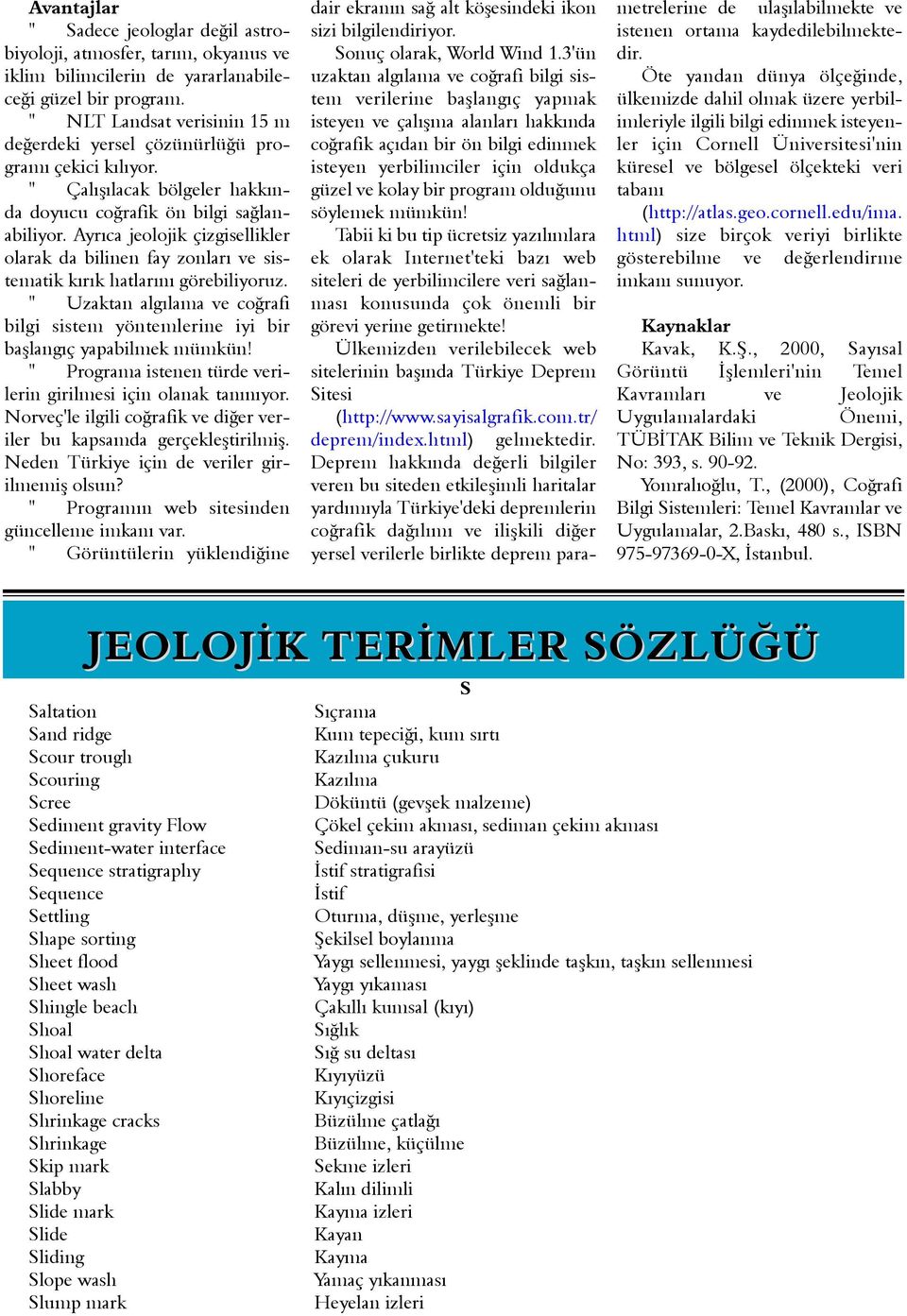 Ayrýca jeolojik çizgisellikler olarak da bilinen fay zonlarý ve sistematik kýrýk hatlarýný görebiliyoruz. " Uzaktan algýlama ve coðrafi bilgi sistem yöntemlerine iyi bir baþlangýç yapabilmek mümkün!