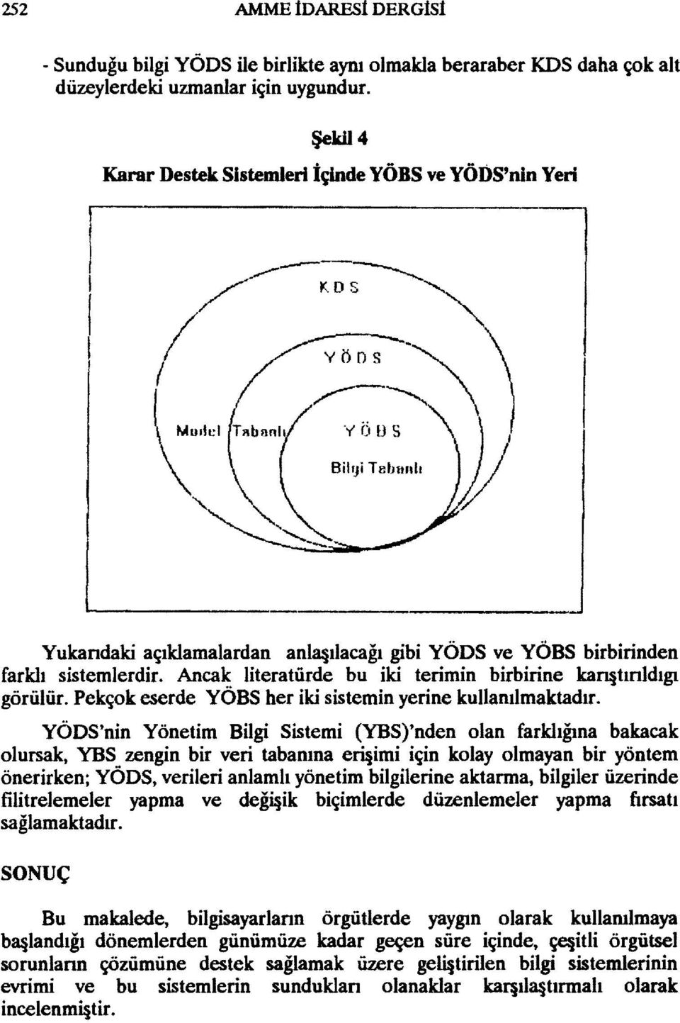 Ancak literatürde bu iki terimin birbirine karqtınldıgı görülür. Pekçok eserde YÖBS her iki sistemin yerine kullanılmaktadır.