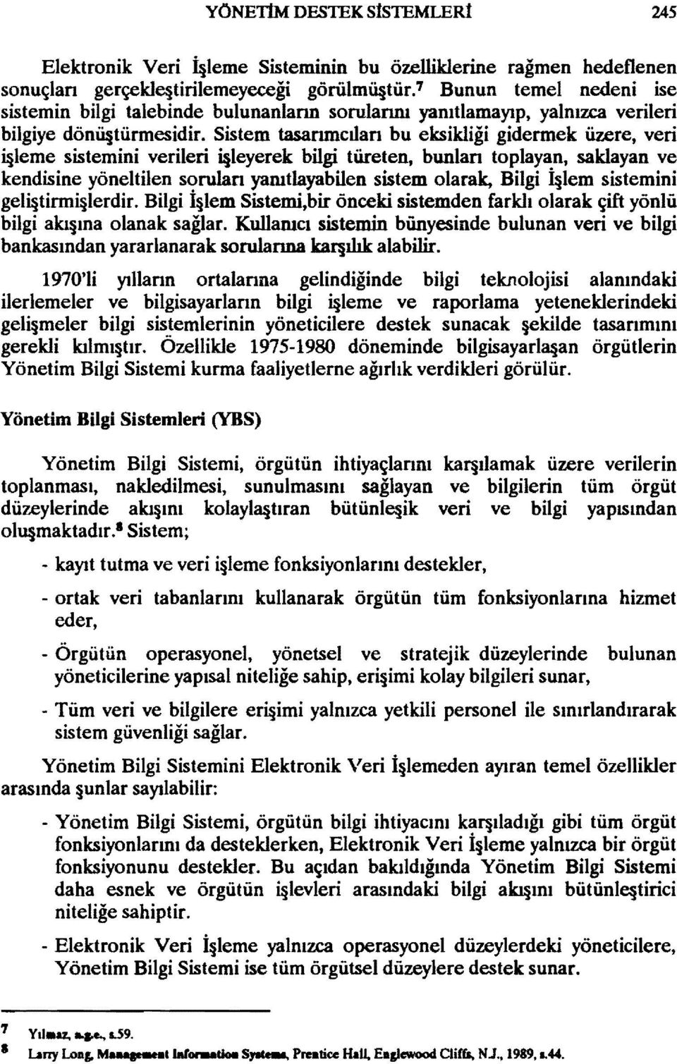 Sistem tasanmcılan bu eksikliği gidermek üzere, veri i leme sistemini verileri i leyerek bilgi türeten, bunlan toplayan, saklayan ve kendisine yöneltilen sorulan yamtiayabilen sistem olarak, Bilgi İ