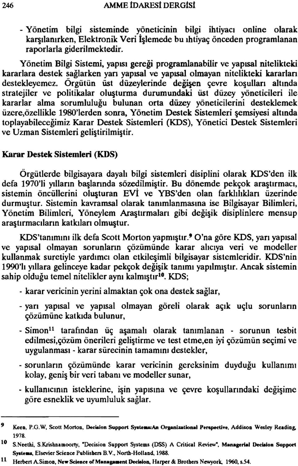 Örgütün üst düzeylerinde deği en çevre ko ullan altında stratejiler ve politikalar olu turma durumundaki üst düzey yöneticileri ile kararlar alma sorumluluğu bulunan orta düzey yöneticilerini