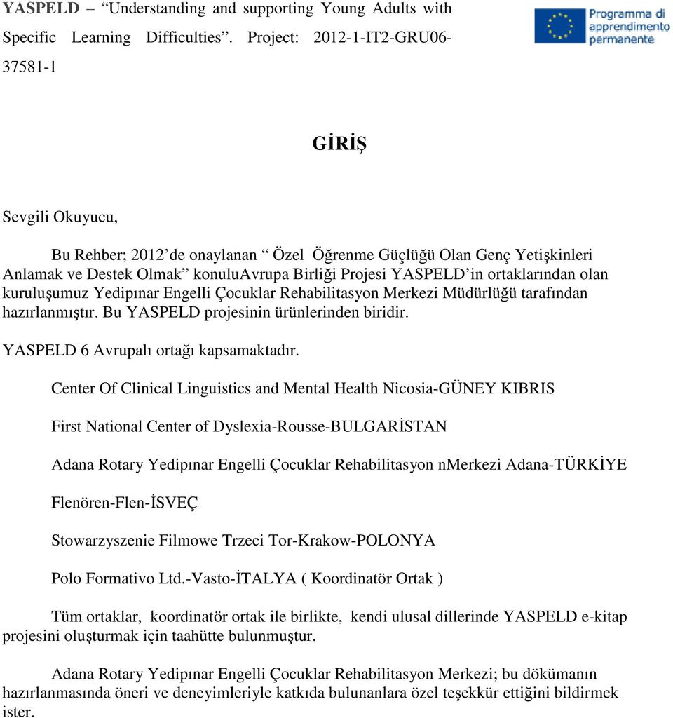 Center Of Clinical Linguistics and Mental Health Nicosia-GÜNEY KIBRIS First National Center of Dyslexia-Rousse-BULGARİSTAN Adana Rotary Yedipınar Engelli Çocuklar Rehabilitasyon nmerkezi