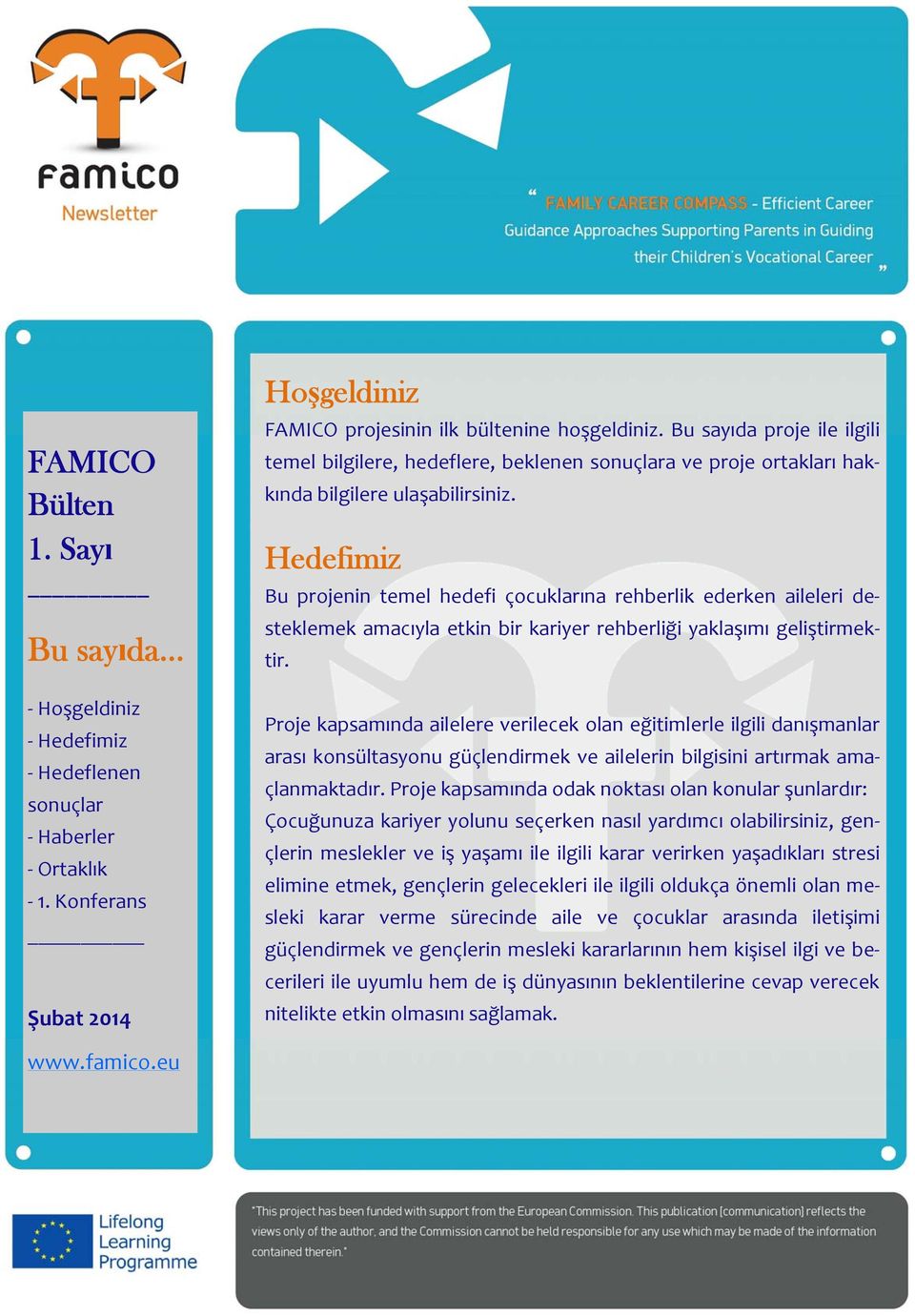 Hedefimiz Bu projenin temel hedefi çocuklarına rehberlik ederken aileleri desteklemek amacıyla etkin bir kariyer rehberliği yaklaşımı geliştirmektir.