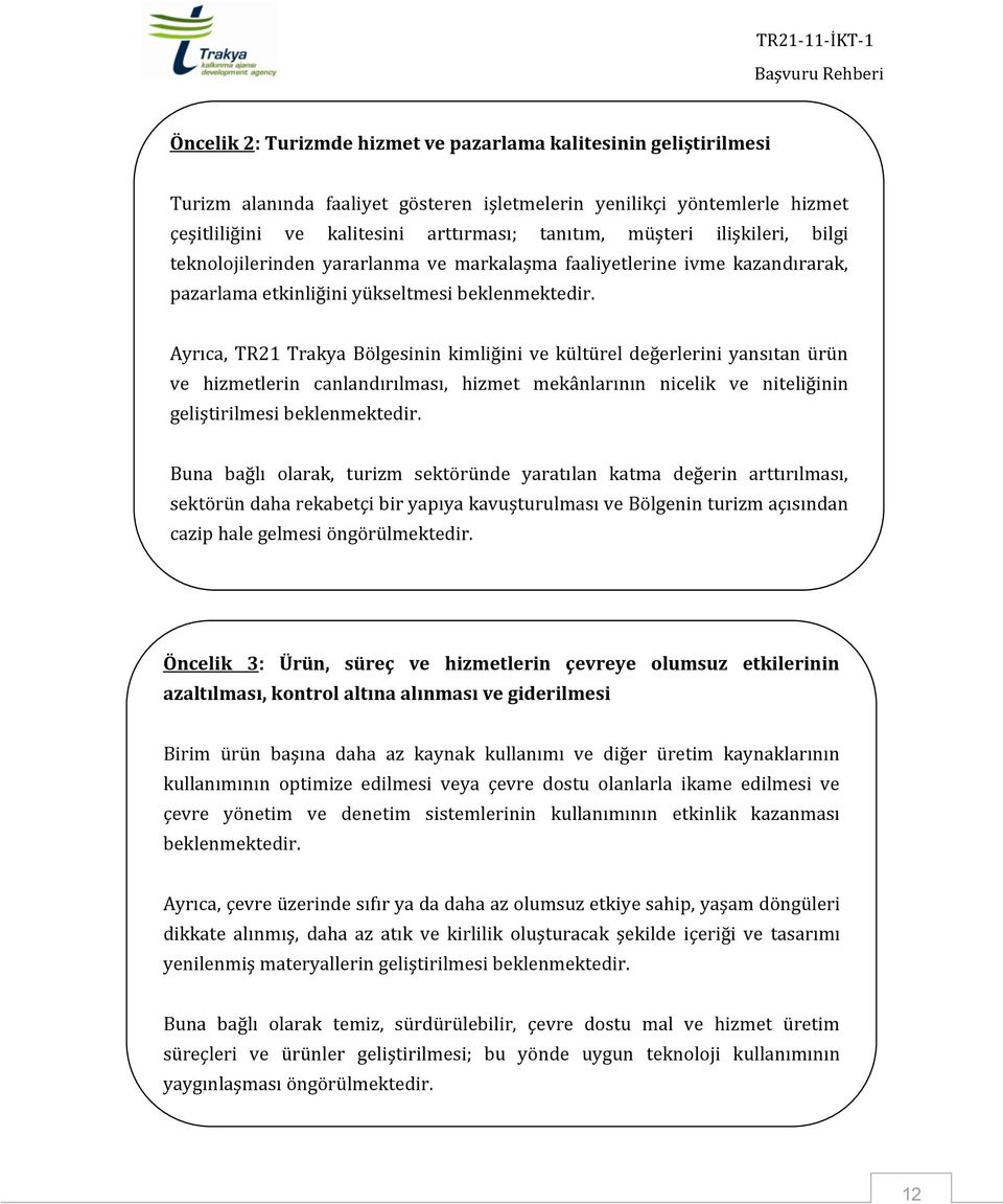 Ayrıca, TR21 Trakya Bölgesinin kimliğini ve kültürel değerlerini yansıtan ürün ve hizmetlerin canlandırılması, hizmet mekânlarının nicelik ve niteliğinin geliştirilmesi beklenmektedir.