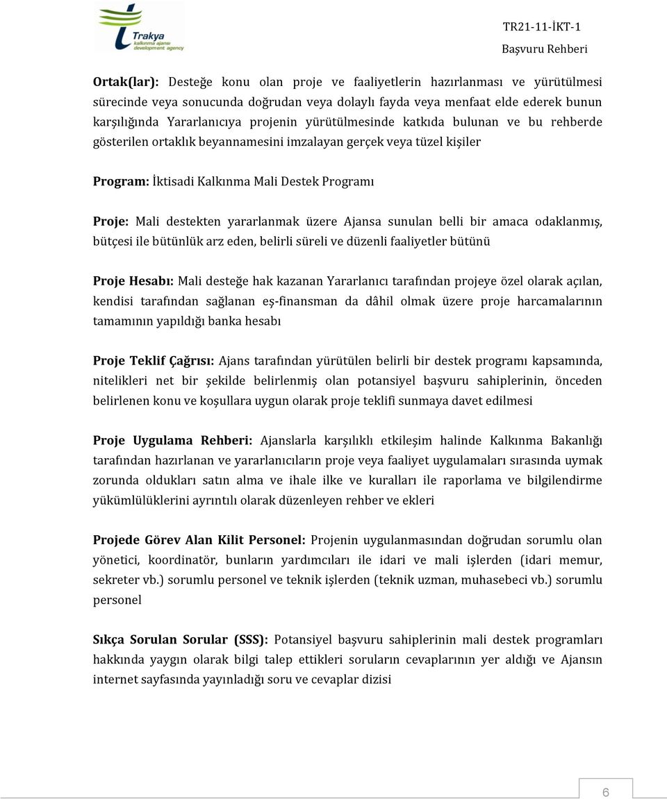 yararlanmak üzere Ajansa sunulan belli bir amaca odaklanmış, bütçesi ile bütünlük arz eden, belirli süreli ve düzenli faaliyetler bütünü Proje Hesabı: Mali desteğe hak kazanan Yararlanıcı tarafından