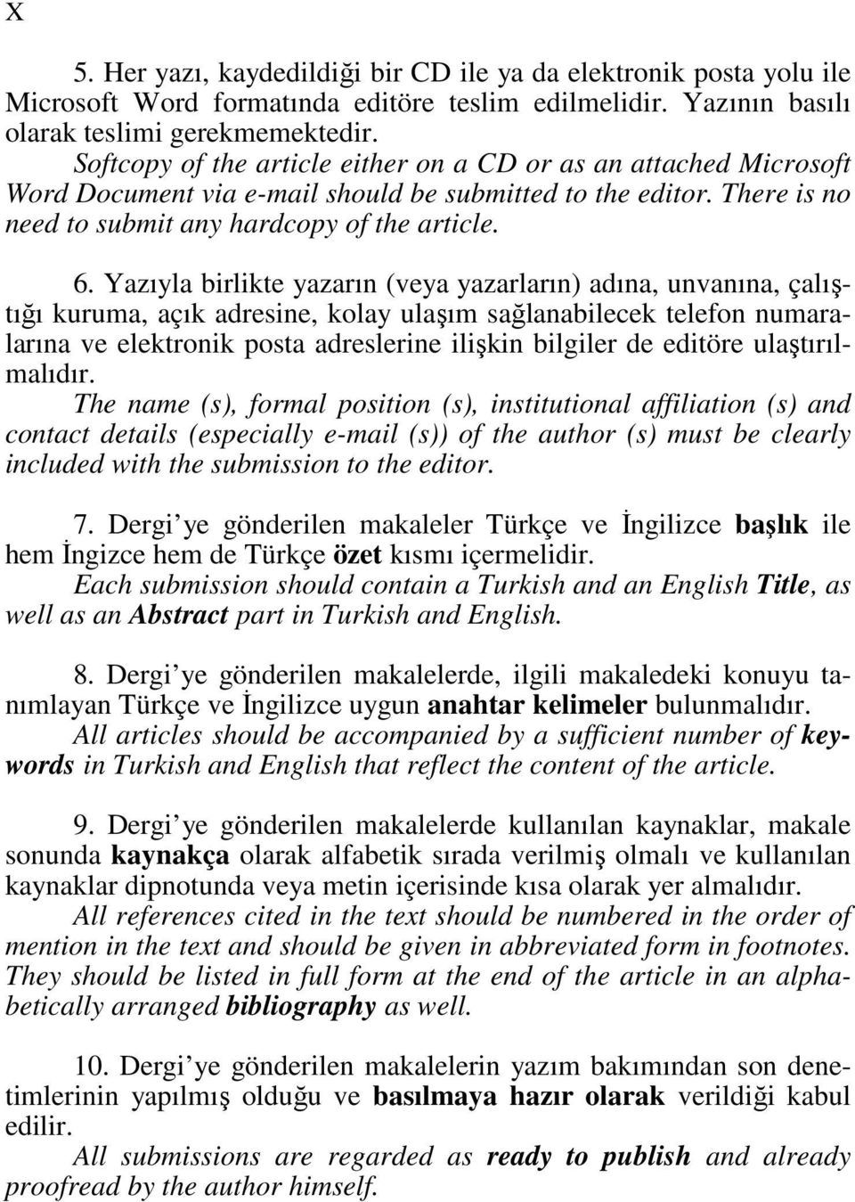 Yazıyla birlikte yazarın (veya yazarların) adına, unvanına, çalıştığı kuruma, açık adresine, kolay ulaşım sağlanabilecek telefon numaralarına ve elektronik posta adreslerine ilişkin bilgiler de