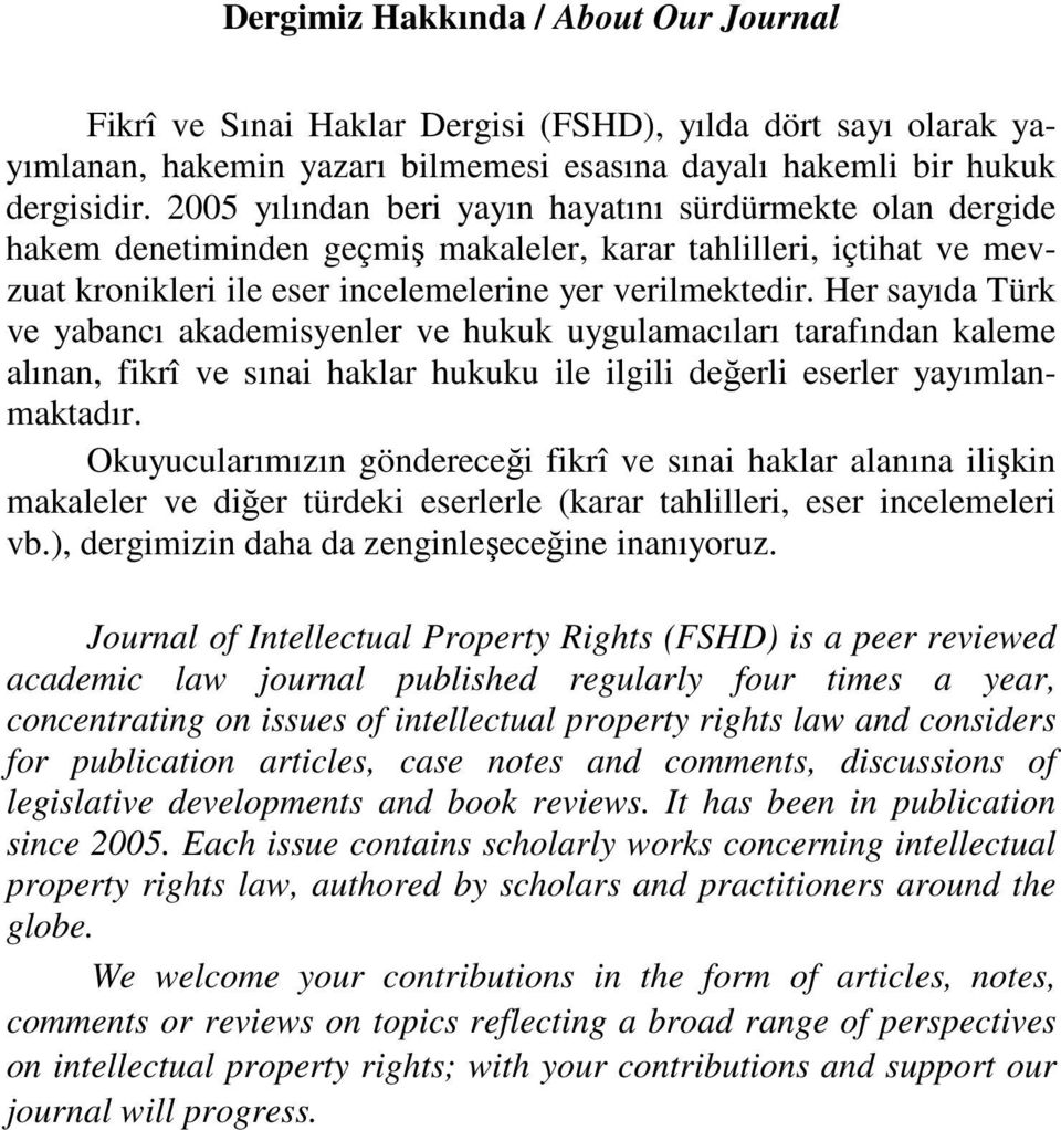 Her sayıda Türk ve yabancı akademisyenler ve hukuk uygulamacıları tarafından kaleme alınan, fikrî ve sınai haklar hukuku ile ilgili değerli eserler yayımlanmaktadır.