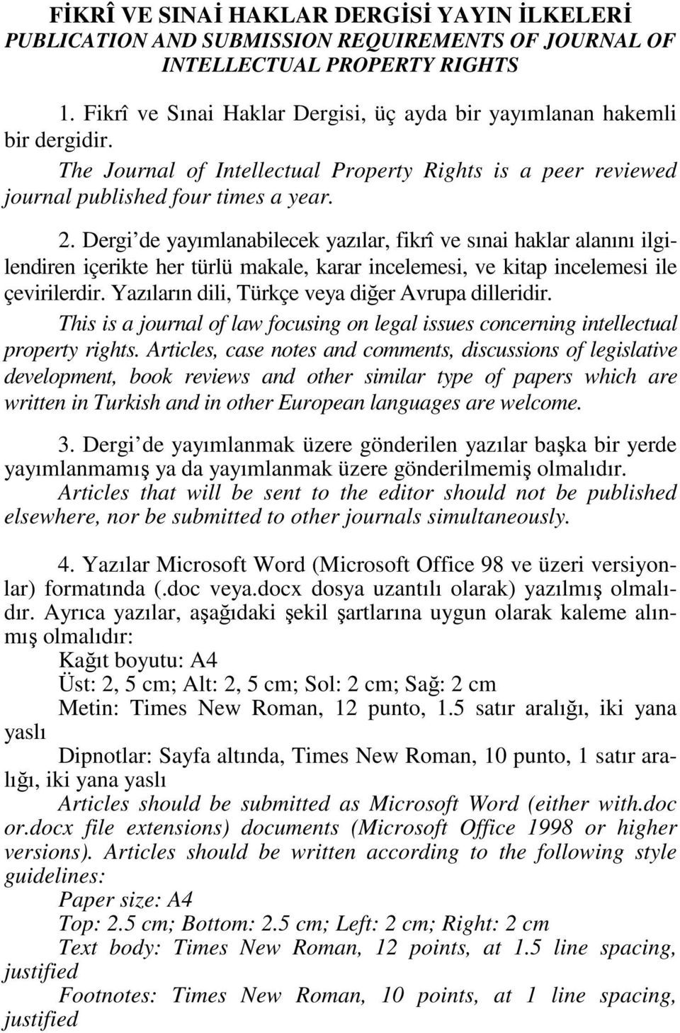 Dergi de yayımlanabilecek yazılar, fikrî ve sınai haklar alanını ilgilendiren içerikte her türlü makale, karar incelemesi, ve kitap incelemesi ile çevirilerdir.