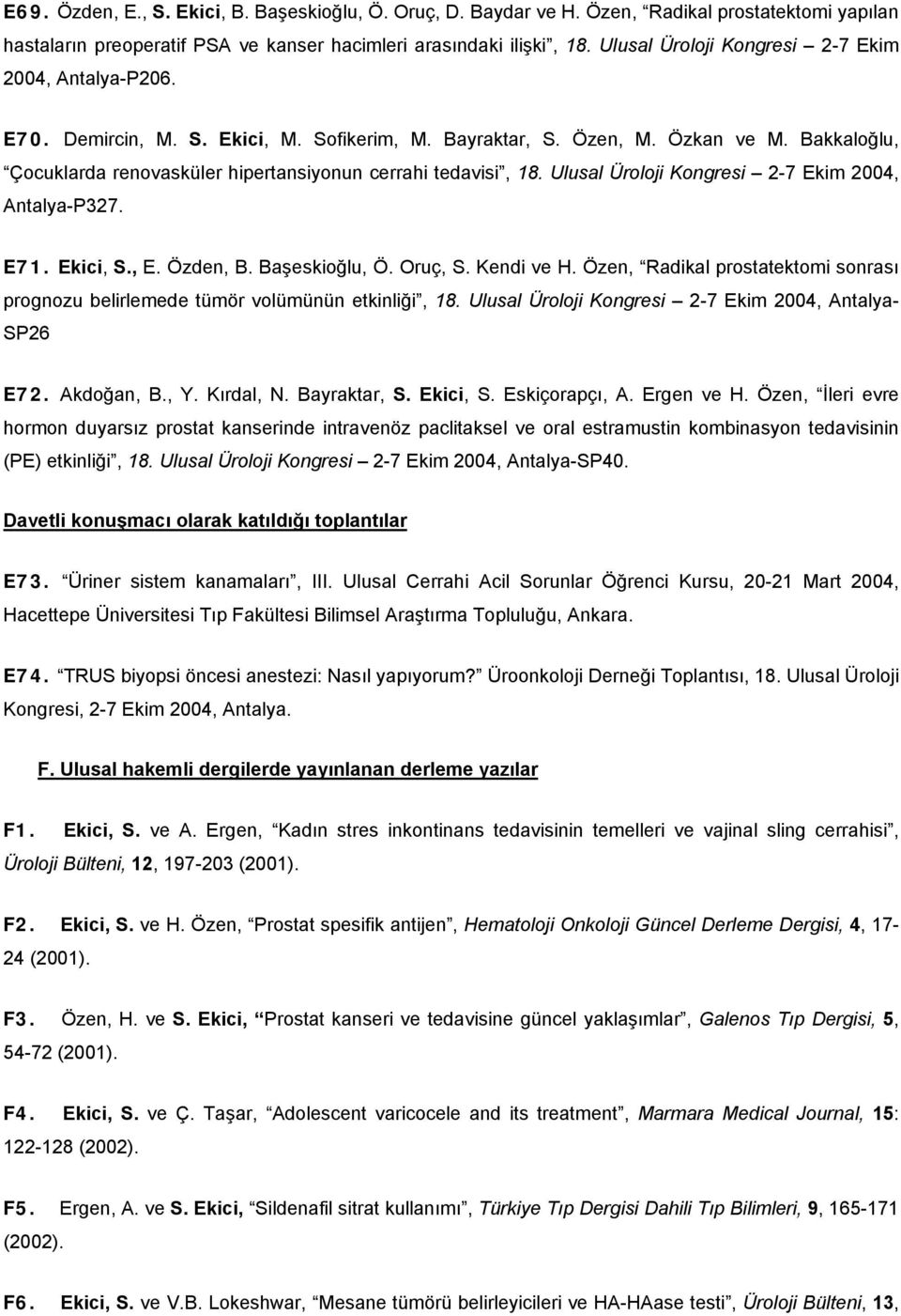 Bakkaloğlu, Çocuklarda renovasküler hipertansiyonun cerrahi tedavisi, 18. Ulusal Üroloji Kongresi 2-7 Ekim 2004, Antalya-P327. E71. Ekici, S., E. Özden, B. Başeskioğlu, Ö. Oruç, S. Kendi ve H.