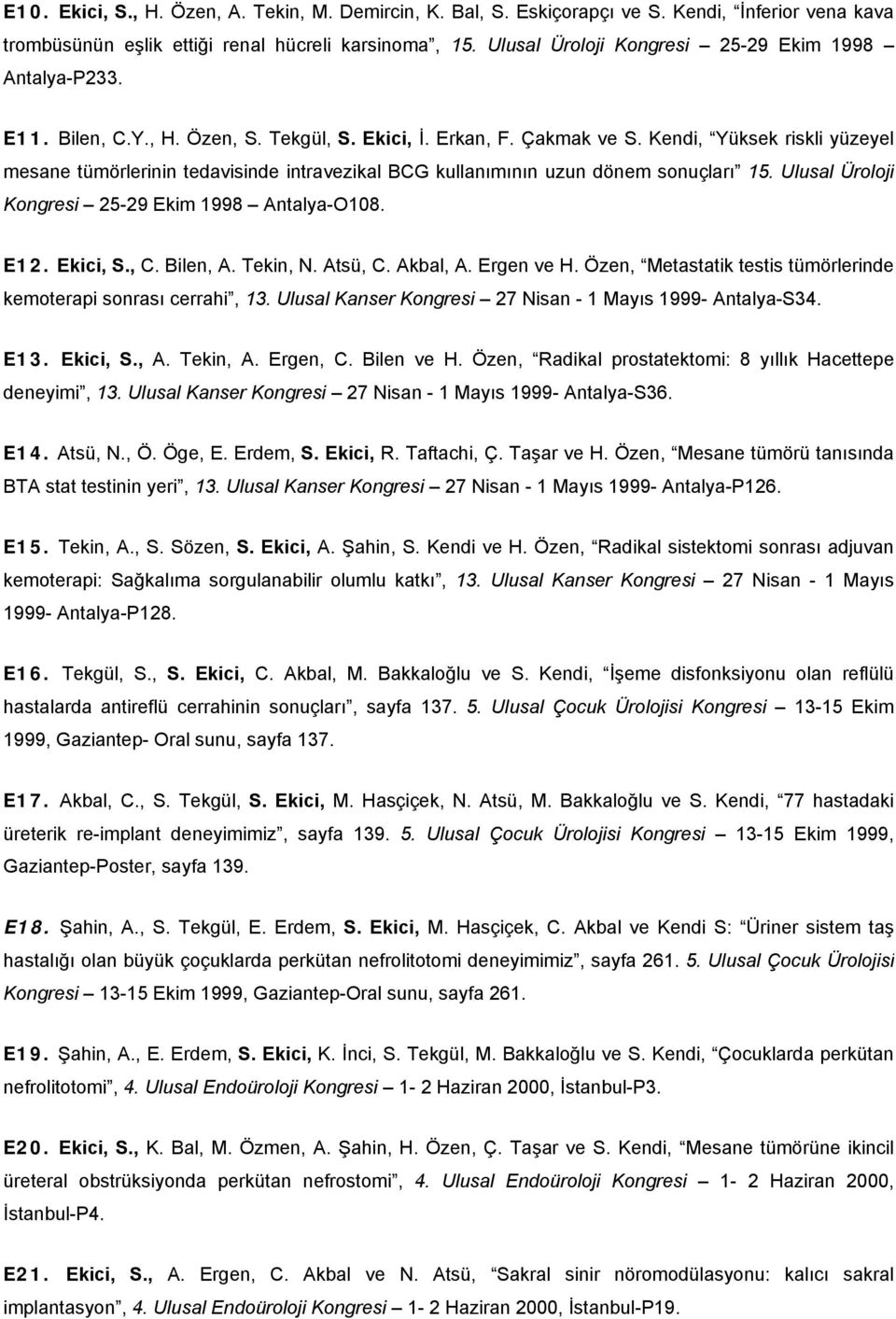 Kendi, Yüksek riskli yüzeyel mesane tümörlerinin tedavisinde intravezikal BCG kullanımının uzun dönem sonuçları 15. Ulusal Üroloji Kongresi 25-29 Ekim 1998 Antalya-O108. E12. Ekici, S., C. Bilen, A.