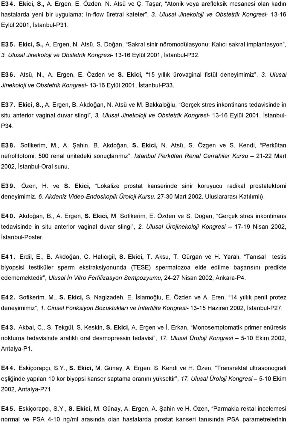 Ulusal Jinekoloji ve Obstetrik Kongresi- 13-16 Eylül 2001, İstanbul-P32. E36. Atsü, N., A. Ergen, E. Özden ve S. Ekici, 15 yıllık ürovaginal fistül deneyimimiz, 3.