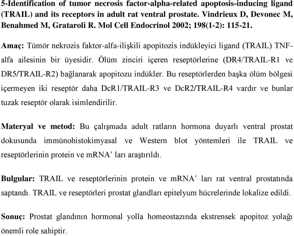 Ölüm zinciri içeren reseptörlerine (DR4/TRAIL-R1 ve DR5/TRAIL-R2) bağlanarak apopitozu indükler.