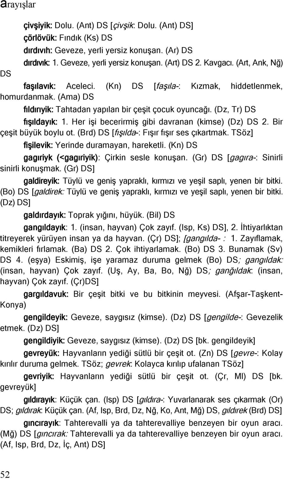 Her işi becerirmiş gibi davranan (kimse) (Dz) DS 2. Bir çeşit büyük boylu ot. (Brd) DS [fışılda-: Fışır fışır ses çıkartmak. TSöz] fişilevik: Yerinde duramayan, hareketli.