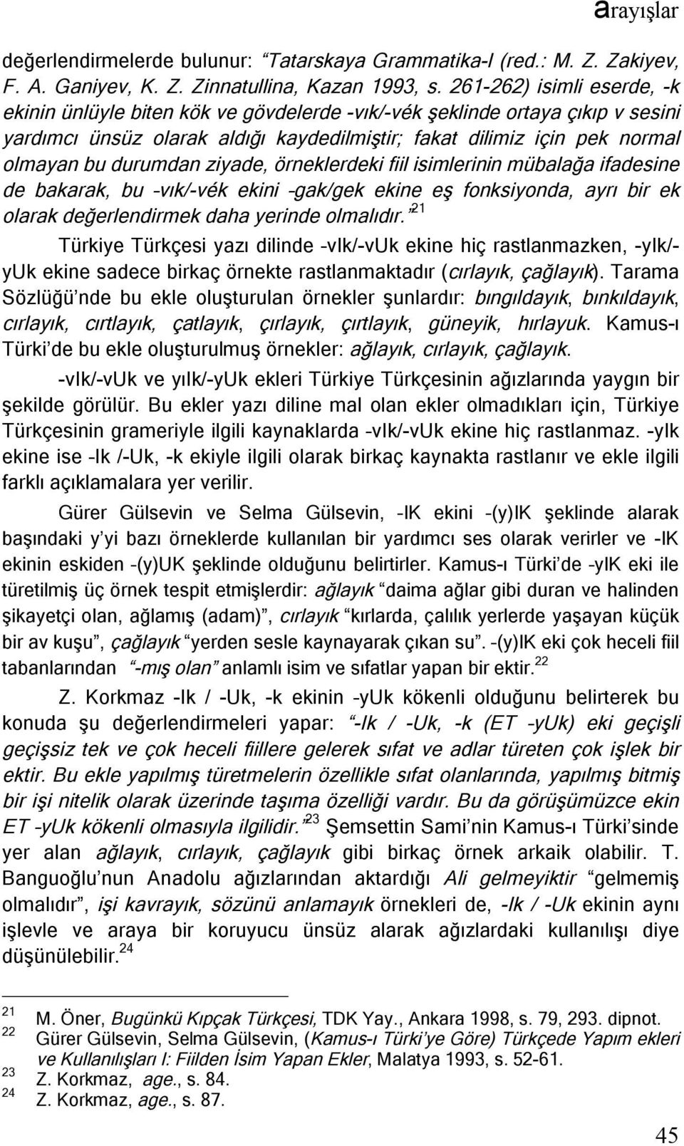 durumdan ziyade, örneklerdeki fiil isimlerinin mübalağa ifadesine de bakarak, bu vık/-vék ekini gak/gek ekine eş fonksiyonda, ayrı bir ek olarak değerlendirmek daha yerinde olmalıdır.