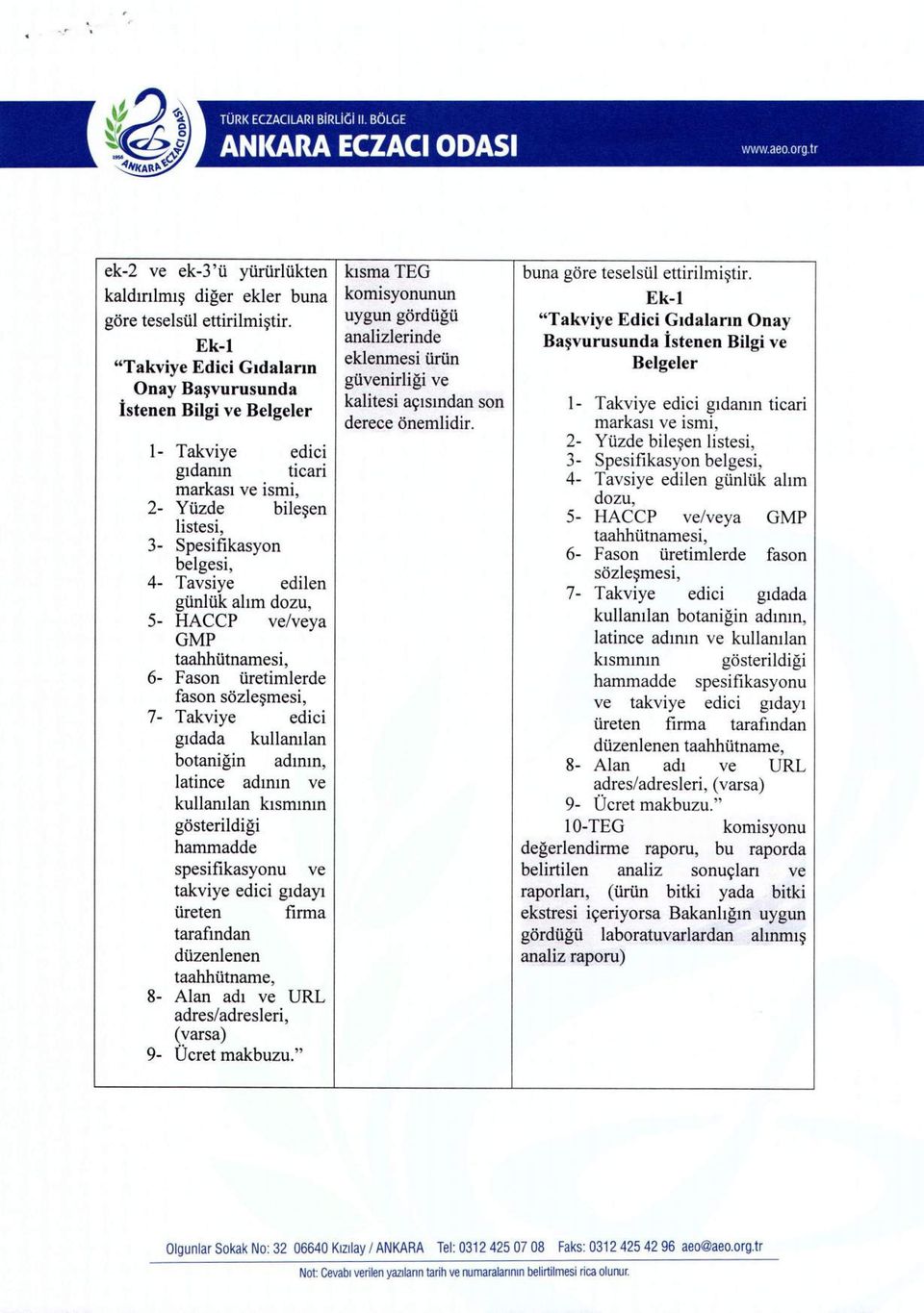 ahm dozu, 5- HACCP ve/veya OMP taahhutnamesi, 6- Fason uretimlerde fason sozlesmesi, 7- Takviye edici gidada kullamlan botanigin adlnln, latince admm ve kullamlan kismuun gosterildigi hammadde