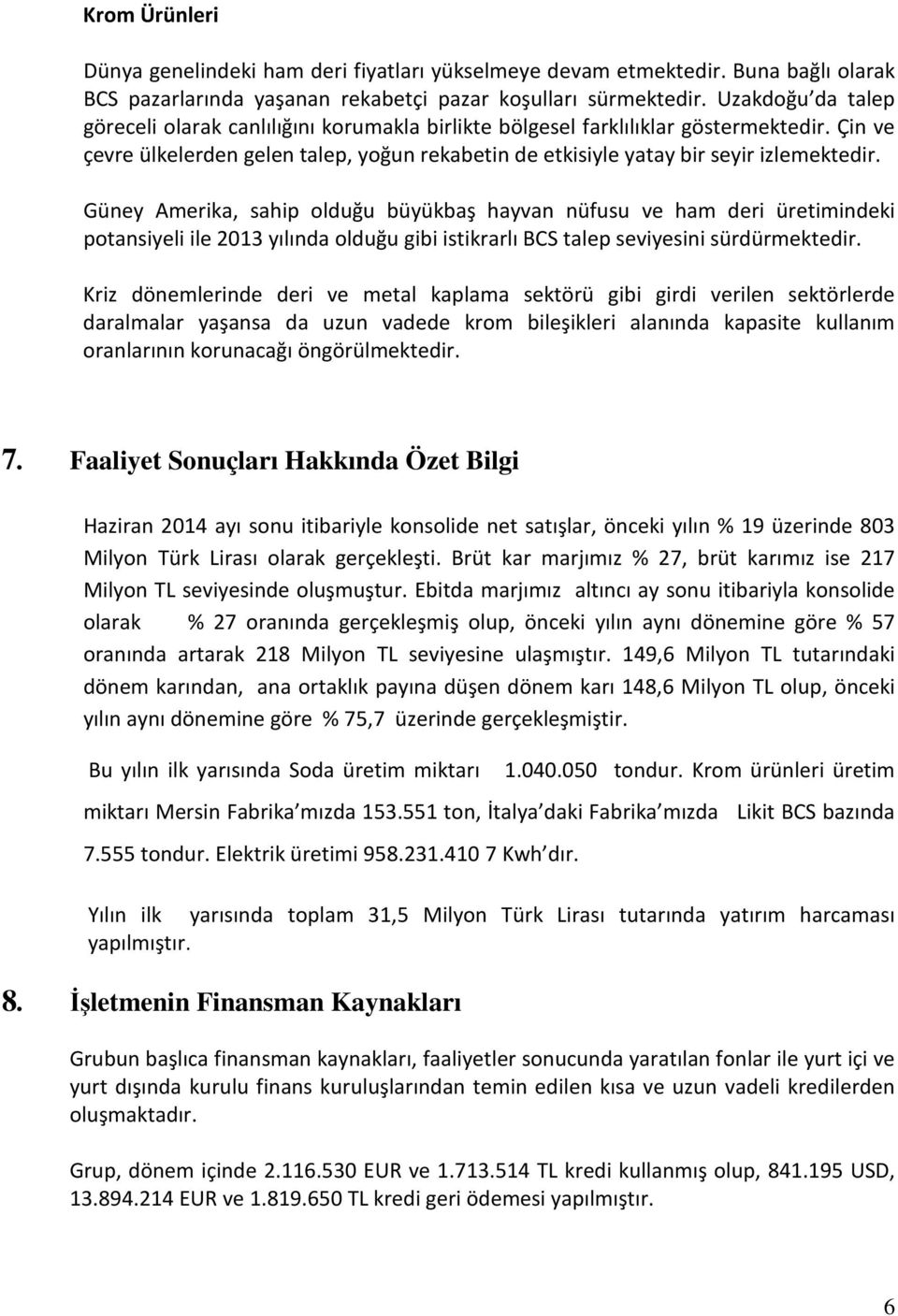 Güney Amerika, sahip olduğu büyükbaş hayvan nüfusu ve ham deri üretimindeki potansiyeli ile 2013 yılında olduğu gibi istikrarlı BCS talep seviyesini sürdürmektedir.