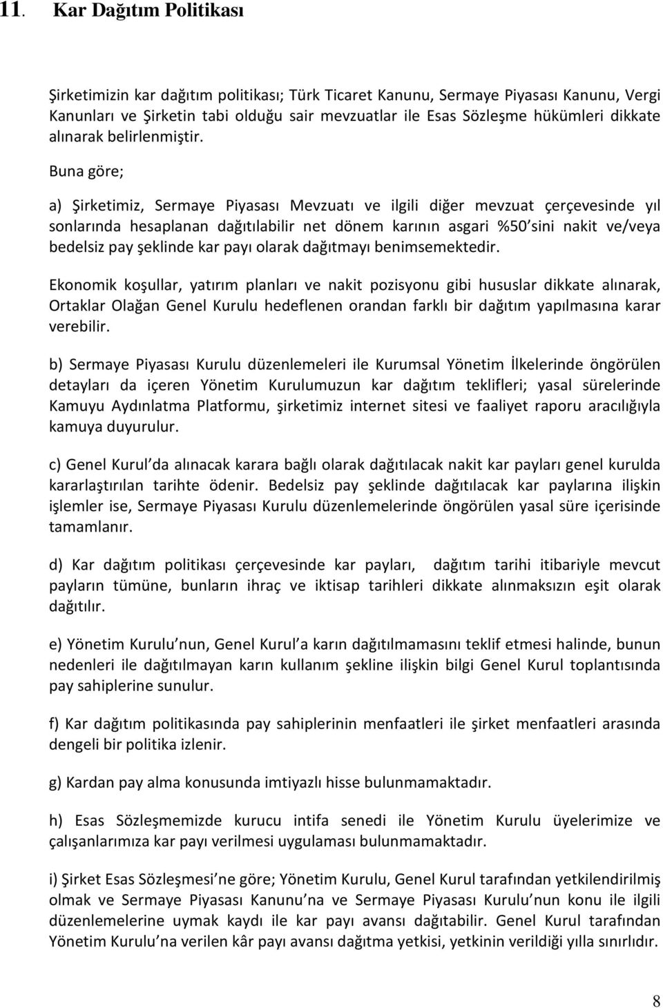 Buna göre; a) Şirketimiz, Sermaye Piyasası Mevzuatı ve ilgili diğer mevzuat çerçevesinde yıl sonlarında hesaplanan dağıtılabilir net dönem karının asgari %50 sini nakit ve/veya bedelsiz pay şeklinde