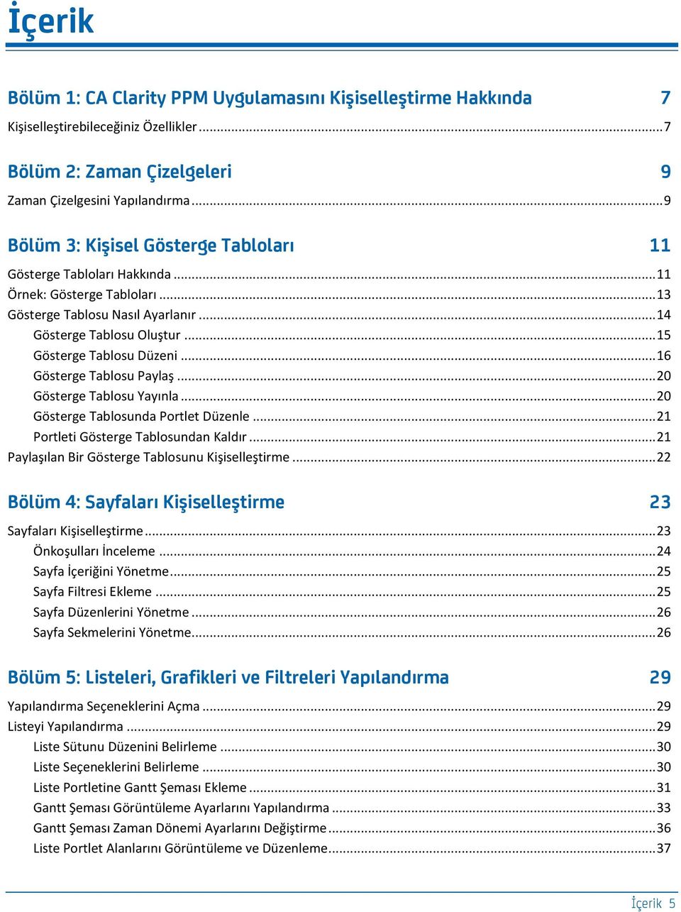 .. 15 Gösterge Tablosu Düzeni... 16 Gösterge Tablosu Paylaş... 20 Gösterge Tablosu Yayınla... 20 Gösterge Tablosunda Portlet Düzenle... 21 Portleti Gösterge Tablosundan Kaldır.