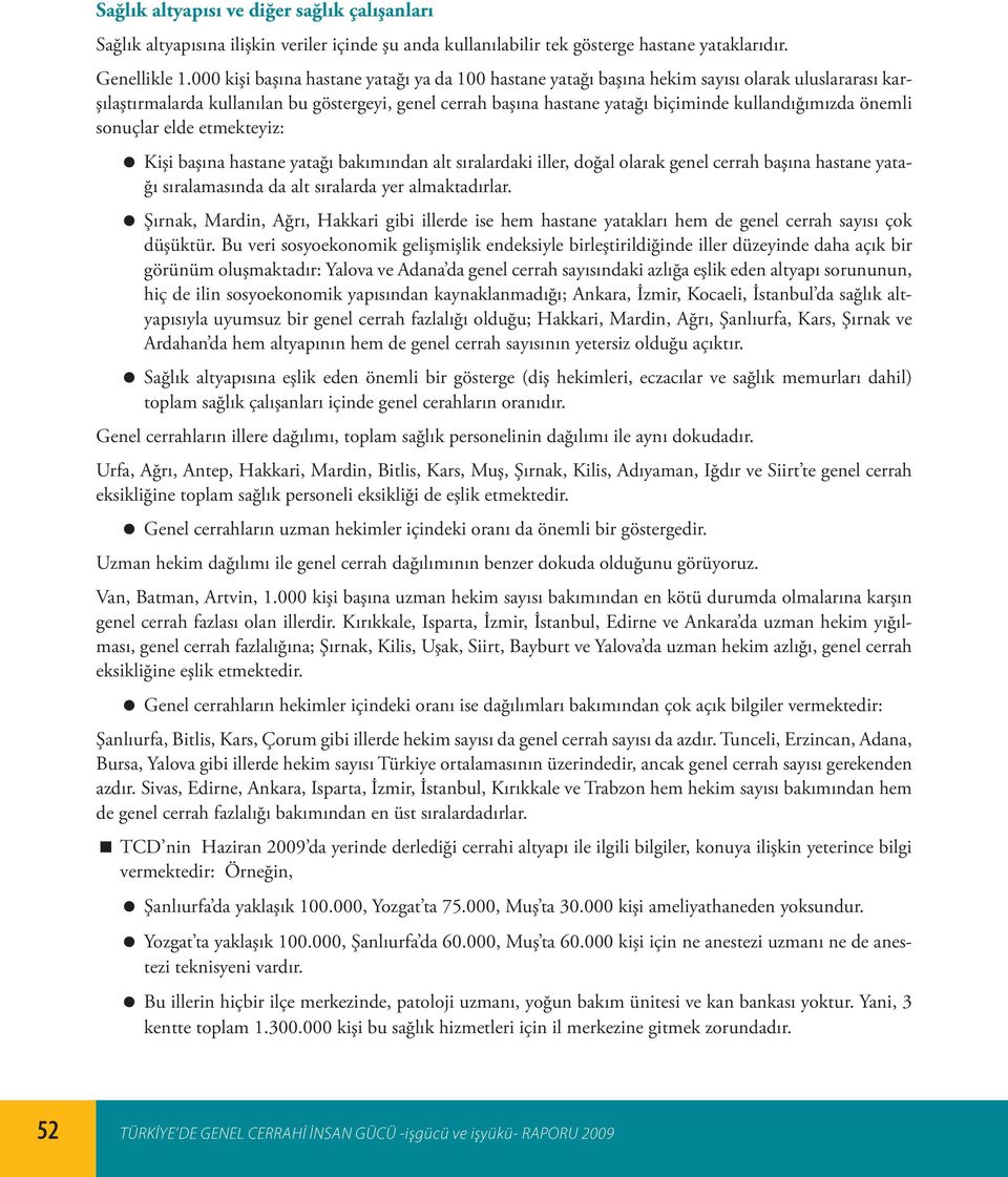 kullandığımızda önemli sonuçlar elde etmekteyiz: Kişi başına hastane yatağı bakımından alt sıralardaki iller, doğal olarak genel cerrah başına hastane yatağı sıralamasında da alt sıralarda yer